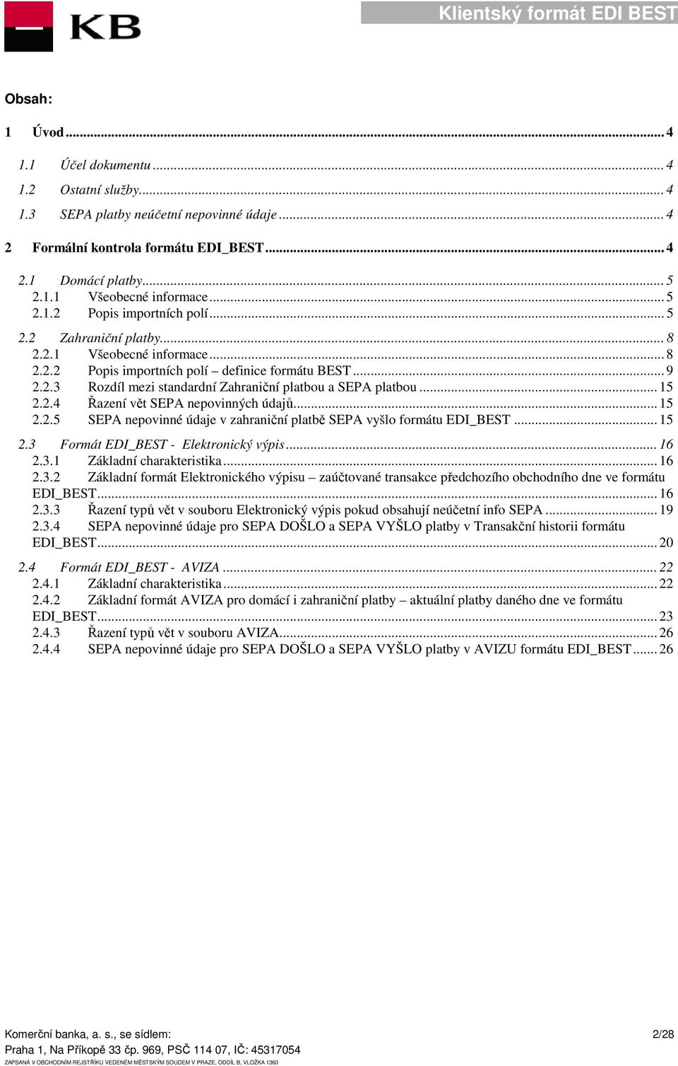 .. 15 2.2.4 Řazení vět SEPA nepovinných údajů... 15 2.2.5 SEPA nepovi údaje v zahraniční platbě SEPA vyšlo formátu EDI_BEST... 15 2.3 Formát EDI_BEST - Elektronický výpis... 16 2.3.1 Základní charakteristika.