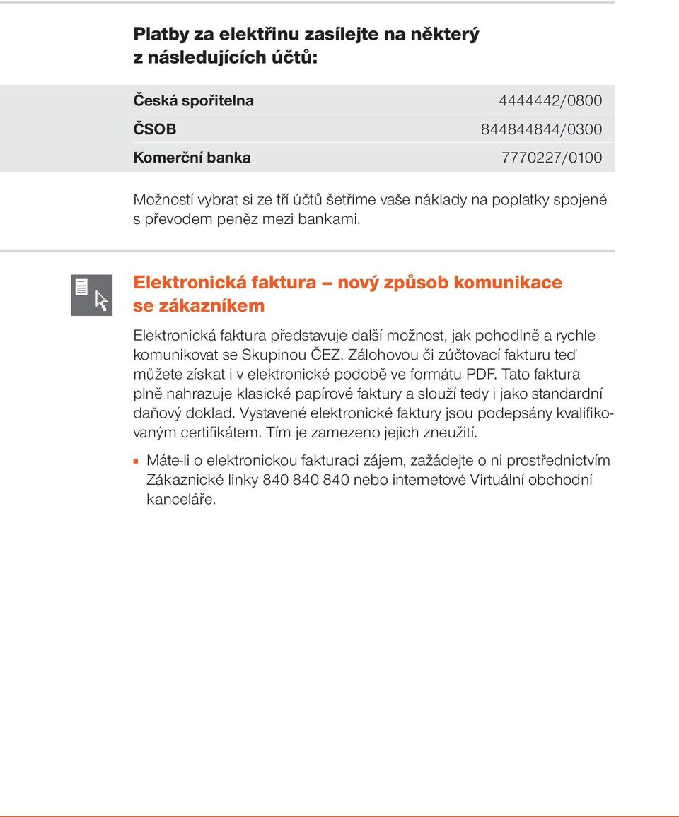 Elektronická faktura nový způsob komunikace se zákazníkem Elektronická faktura představuje další možnost, jak pohodlně a rychle komunikovat se Skupinou ČEZ.