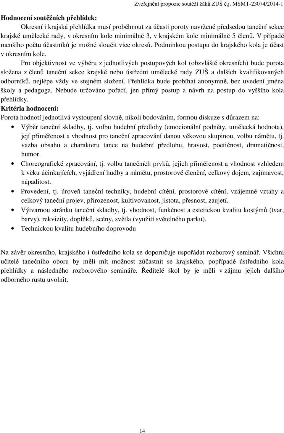 Pro objektivnost ve výběru z jednotlivých postupových kol (obzvláště okresních) bude porota složena z členů taneční sekce krajské nebo ústřední umělecké rady ZUŠ a dalších kvalifikovaných odborníků,