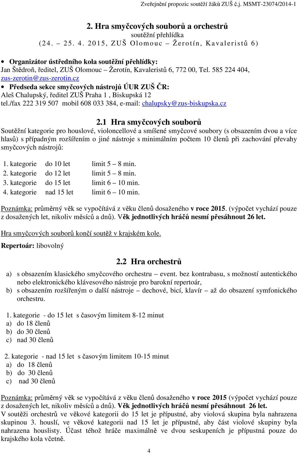 585 224 404, zus-zerotin@zus-zerotin.cz Předseda sekce smyčcových nástrojů ÚUR ZUŠ ČR: Aleš Chalupský, ředitel ZUŠ Praha 1, Biskupská 12 tel.