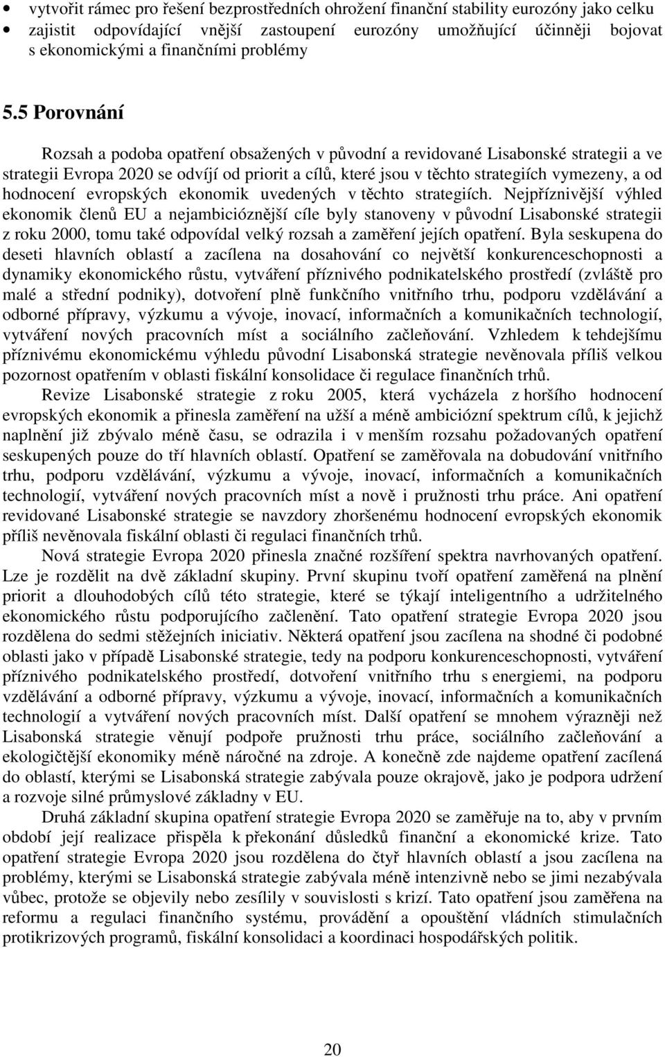 5 Porovnání Rozsah a podoba opatření obsažených v původní a revidované Lisabonské strategii a ve strategii Evropa 2020 se odvíjí od priorit a cílů, které jsou v těchto strategiích vymezeny, a od