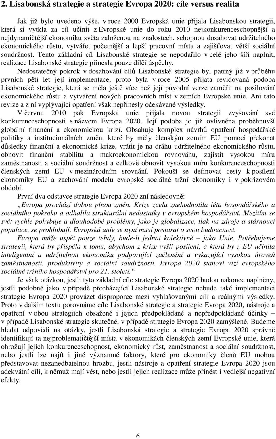 zajišťovat větší sociální soudržnost. Tento základní cíl Lisabonské strategie se nepodařilo v celé jeho šíři naplnit, realizace Lisabonské strategie přinesla pouze dílčí úspěchy.