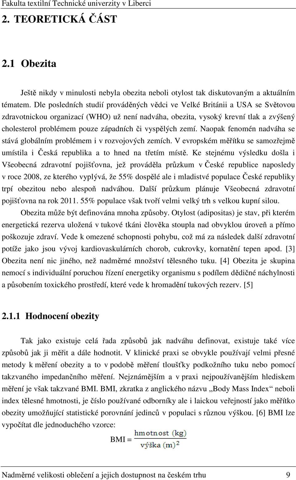 či vyspělých zemí. Naopak fenomén nadváha se stává globálním problémem i v rozvojových zemích. V evropském měřítku se samozřejmě umístila i Česká republika a to hned na třetím místě.