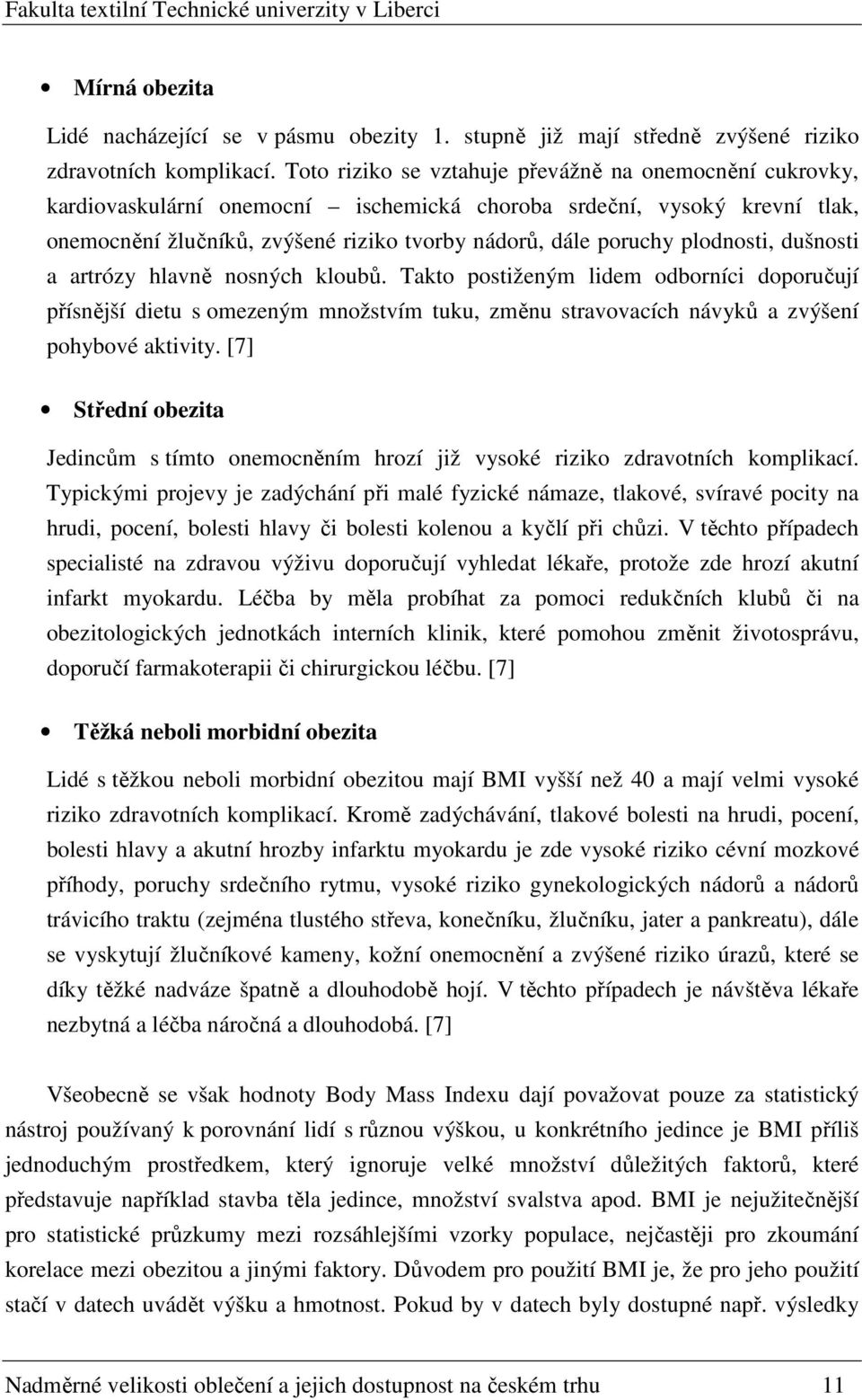 plodnosti, dušnosti a artrózy hlavně nosných kloubů. Takto postiženým lidem odborníci doporučují přísnější dietu s omezeným množstvím tuku, změnu stravovacích návyků a zvýšení pohybové aktivity.