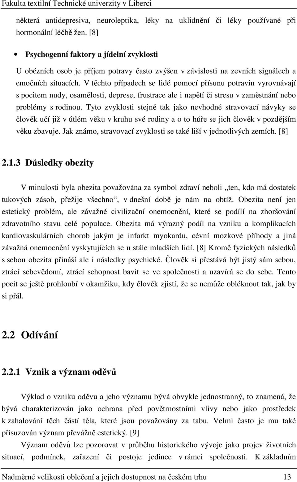 V těchto případech se lidé pomocí přísunu potravin vyrovnávají s pocitem nudy, osamělosti, deprese, frustrace ale i napětí či stresu v zaměstnání nebo problémy s rodinou.