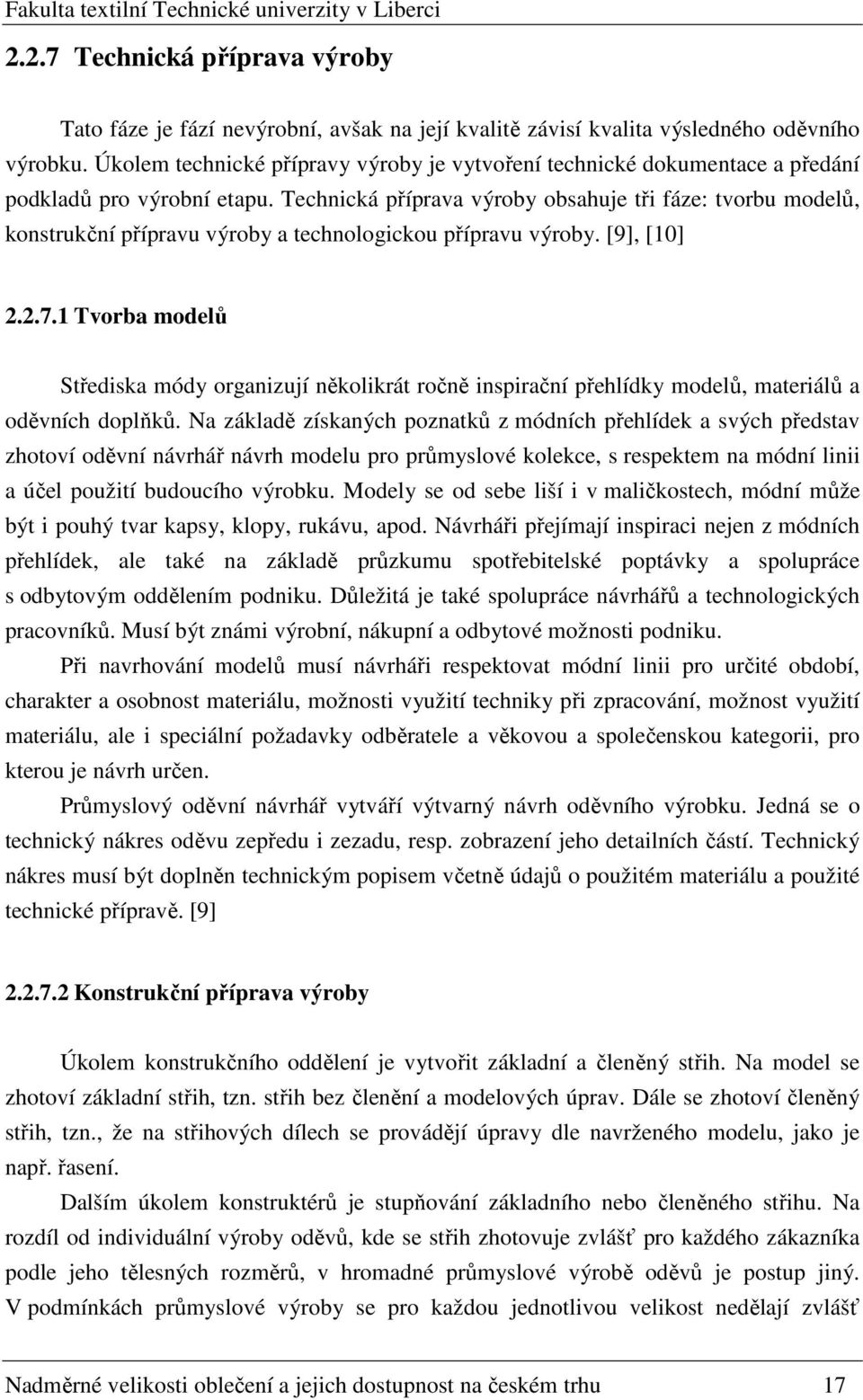 Technická příprava výroby obsahuje tři fáze: tvorbu modelů, konstrukční přípravu výroby a technologickou přípravu výroby. [9], [10] 2.2.7.