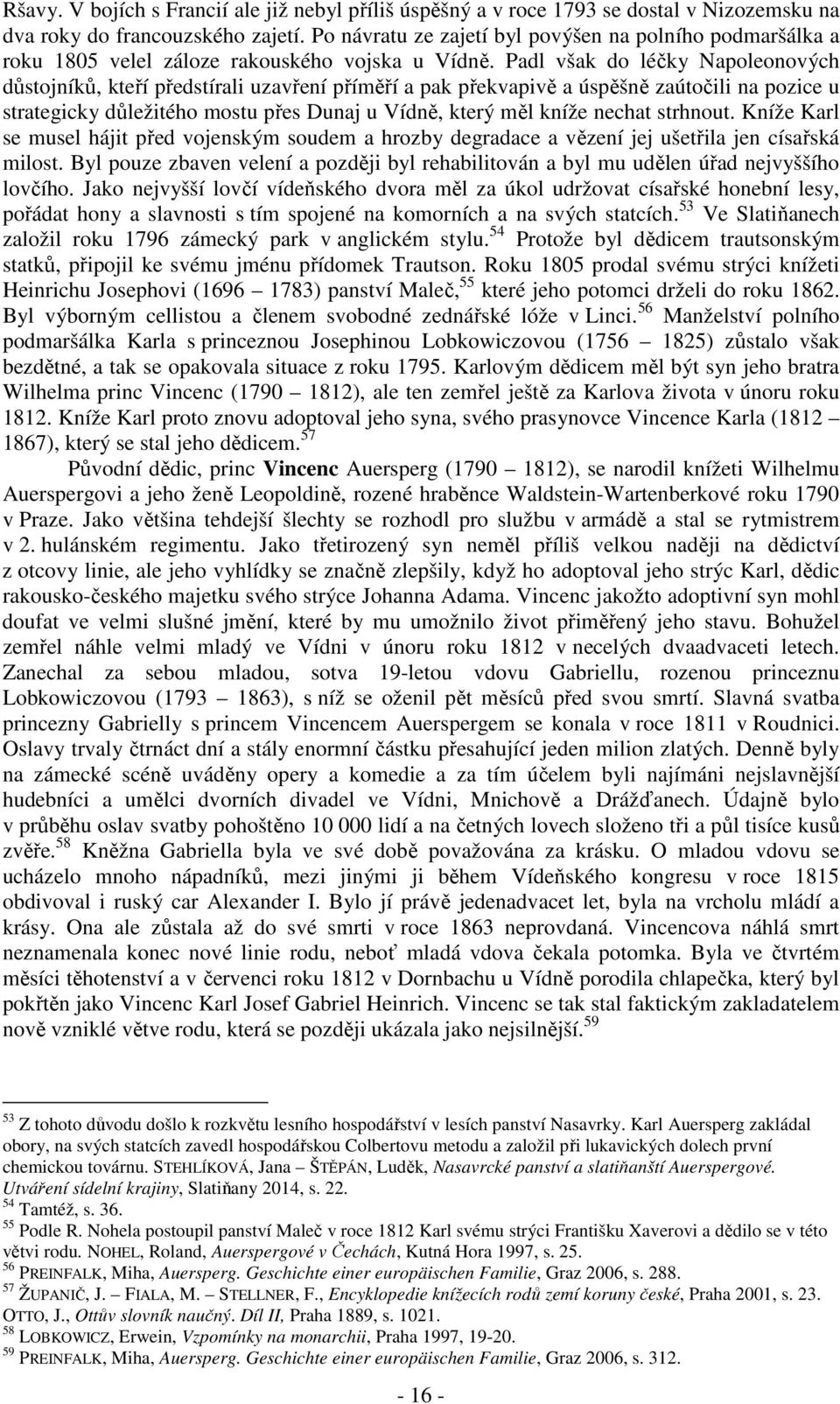 Padl však do léčky Napoleonových důstojníků, kteří předstírali uzavření příměří a pak překvapivě a úspěšně zaútočili na pozice u strategicky důležitého mostu přes Dunaj u Vídně, který měl kníže