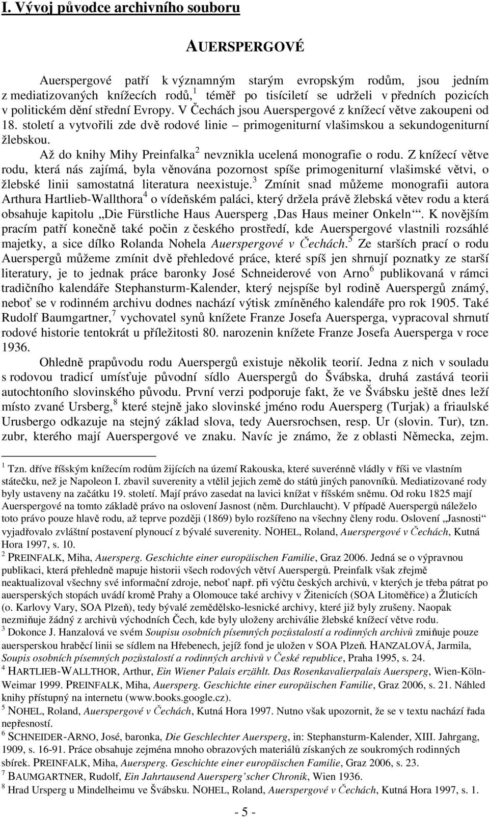 Až do knihy Mihy Preinfalka 2 nevznikla ucelená monografie o rodu.