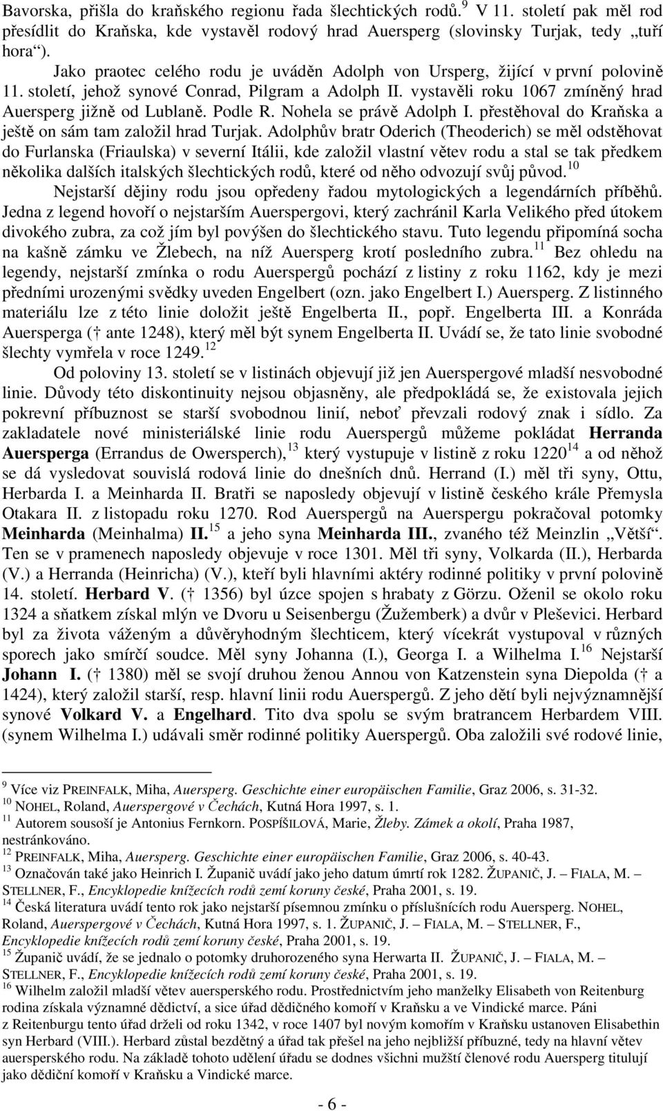 Podle R. Nohela se právě Adolph I. přestěhoval do Kraňska a ještě on sám tam založil hrad Turjak.