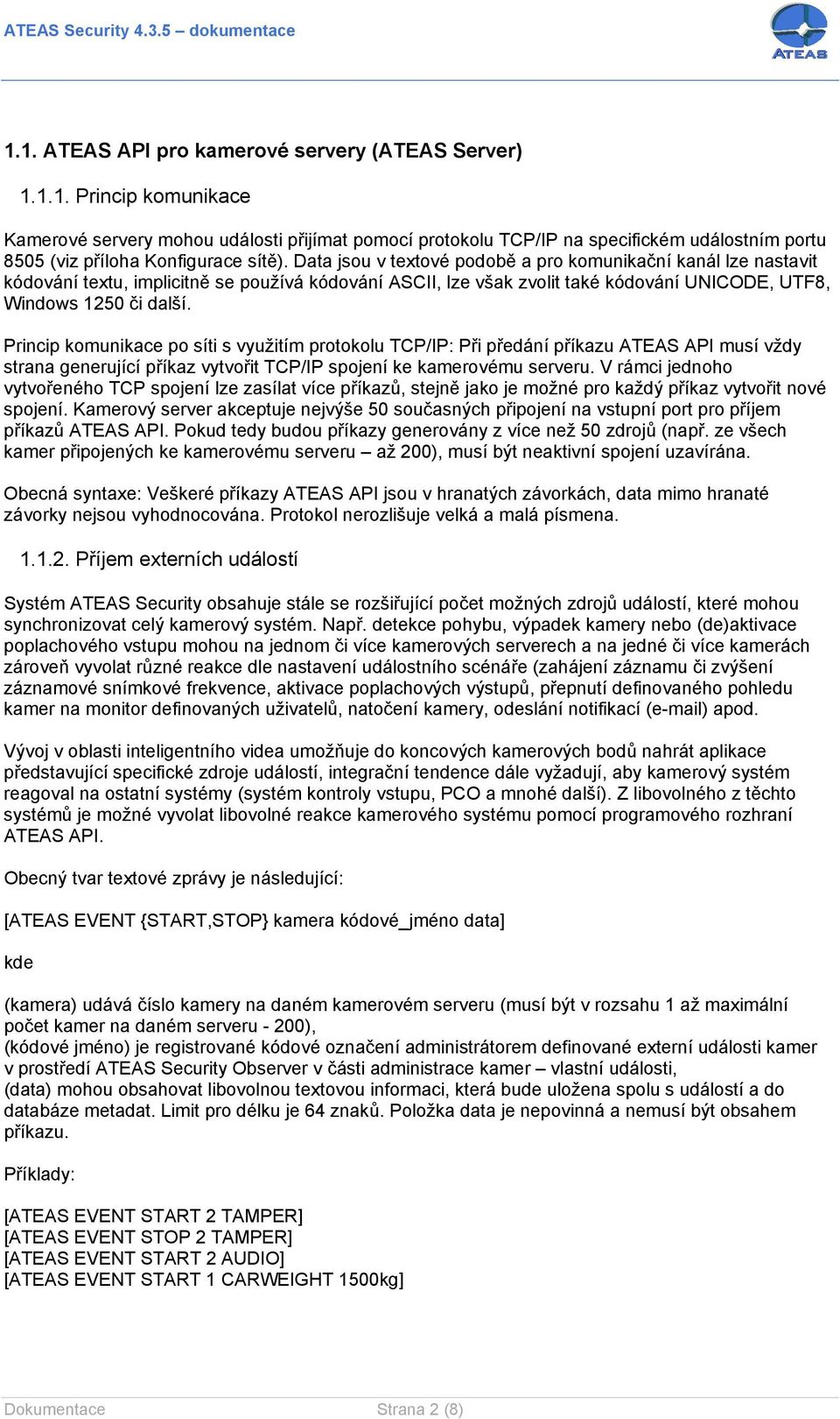 Princip komunikace po síti s využitím protokolu TCP/IP: Při předání příkazu ATEAS API musí vždy strana generující příkaz vytvořit TCP/IP spojení ke kamerovému serveru.