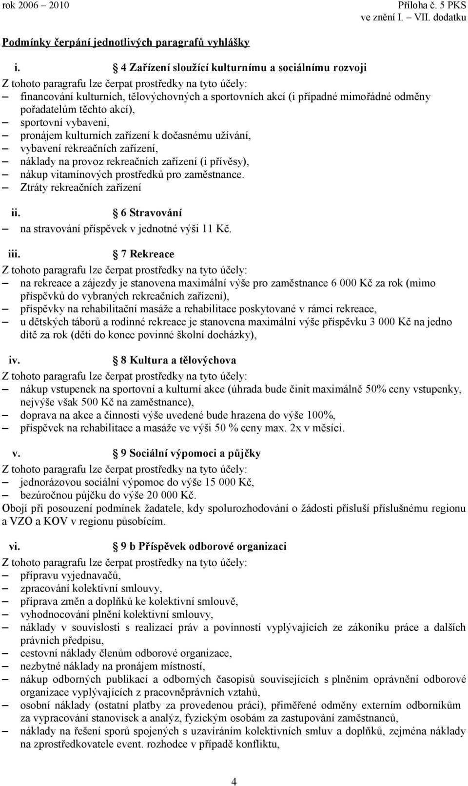 kulturních zařízení k dočasnému užívání, vybavení rekreačních zařízení, náklady na provoz rekreačních zařízení (i přívěsy), nákup vitamínových prostředků pro zaměstnance.