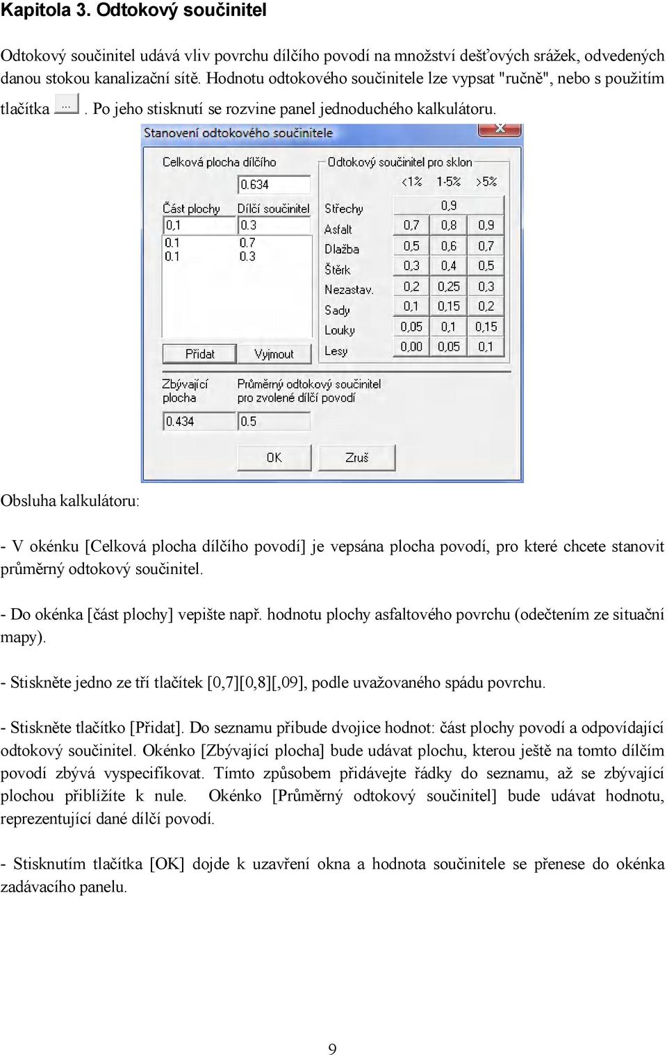Obsluha kalkulátoru: - V okénku [Celková plocha dílčího povodí] je vepsána plocha povodí, pro které chcete stanovit průměrný odtokový součinitel. - Do okénka [část plochy] vepište např.