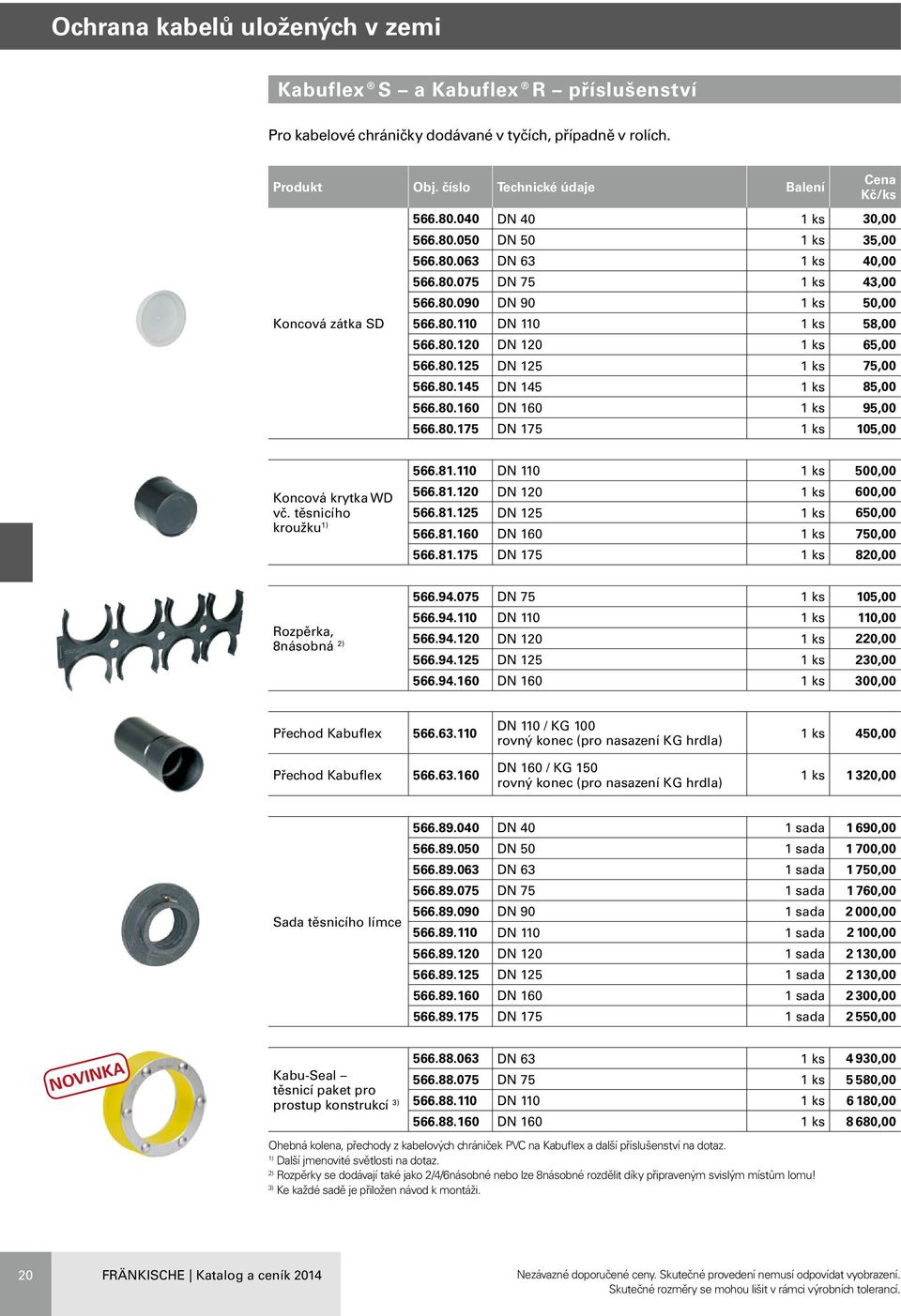 80.160 DN 160 1 ks 95,00 566.80.175 DN 175 1 ks 105,00 Koncová krytka WD vč. těsnicího kroužku 1) 566.81.110 DN 110 1 ks 500,00 566.81.120 DN 120 1 ks 600,00 566.81.125 DN 125 1 ks 650,00 566.81.160 DN 160 1 ks 750,00 566.