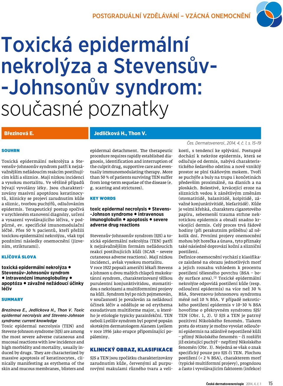 Ve většině případů bývají vyvolány léky. Jsou charakterizovány masivní apoptózou keratinocytů, klinicky se projeví zarudnutím kůže a sliznic, tvorbou puchýřů, odlučováním epidermis.