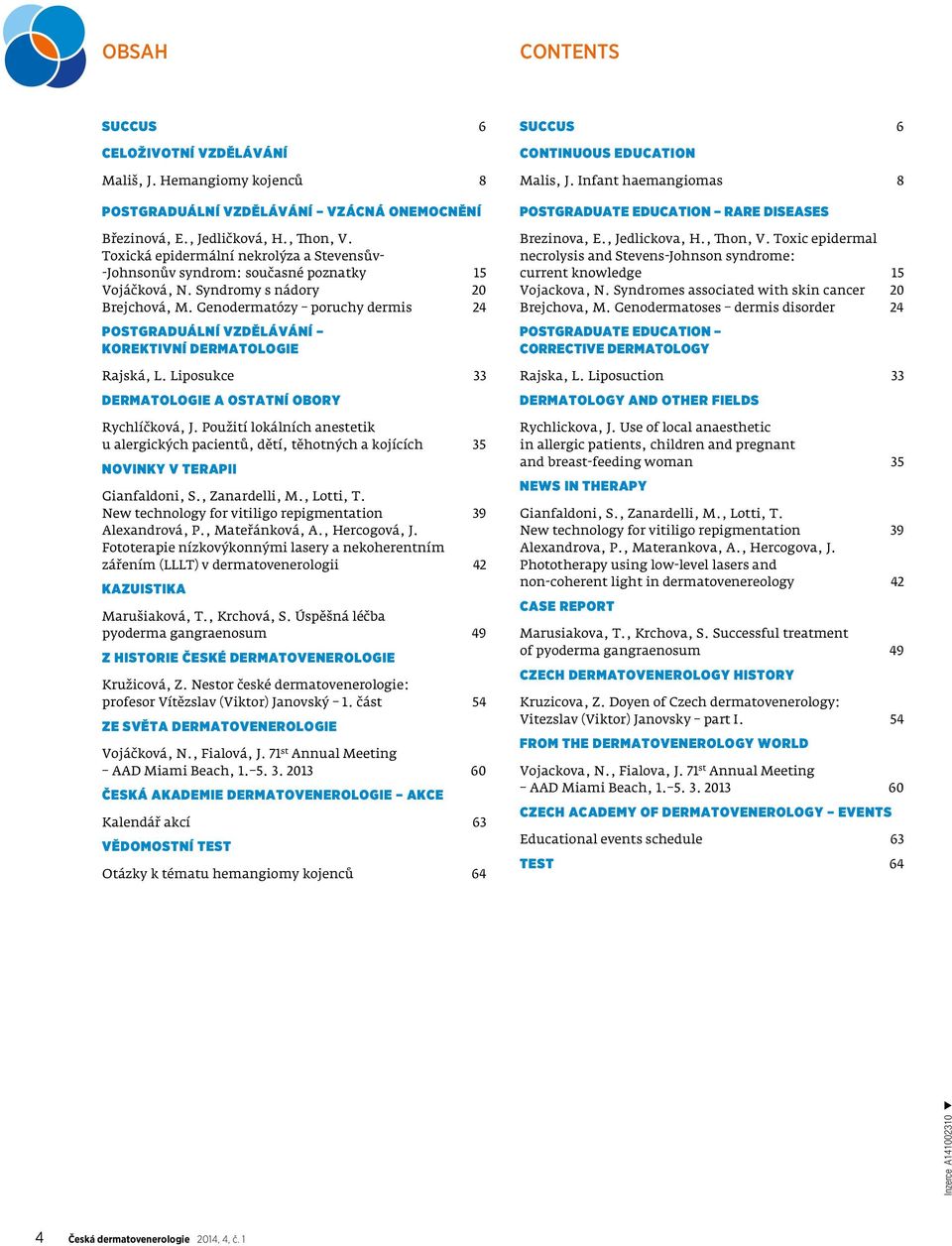 Genodermatózy poruchy dermis 24 POSTGRADUÁLNÍ VZDĚLÁVÁNÍ KOREKTIVNÍ DERMATOLOGIE Rajská, L. Liposukce 33 DERMATOLOGIE A OSTATNÍ OBORY Rychlíčková, J.