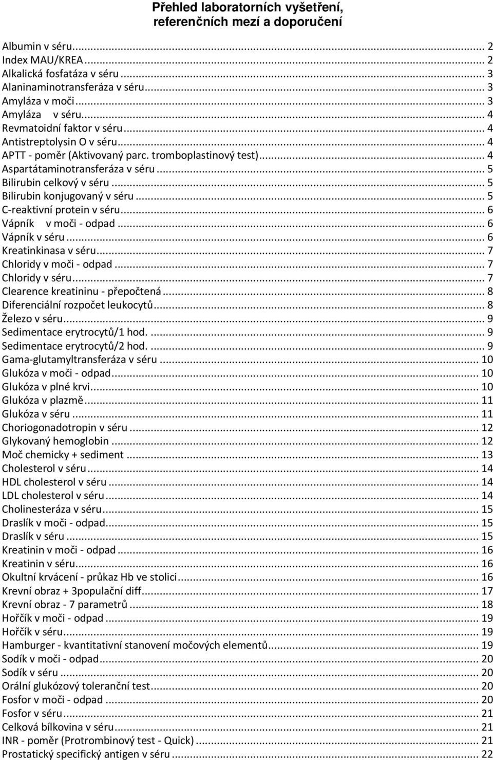 .. 5 Bilirubin celkový v séru... 5 Bilirubin konjugovaný v séru... 5 C-reaktivní protein v séru... 6 Vápník v moči - odpad... 6 Vápník v séru... 6 Kreatinkinasa v séru... 7 Chloridy v moči - odpad.