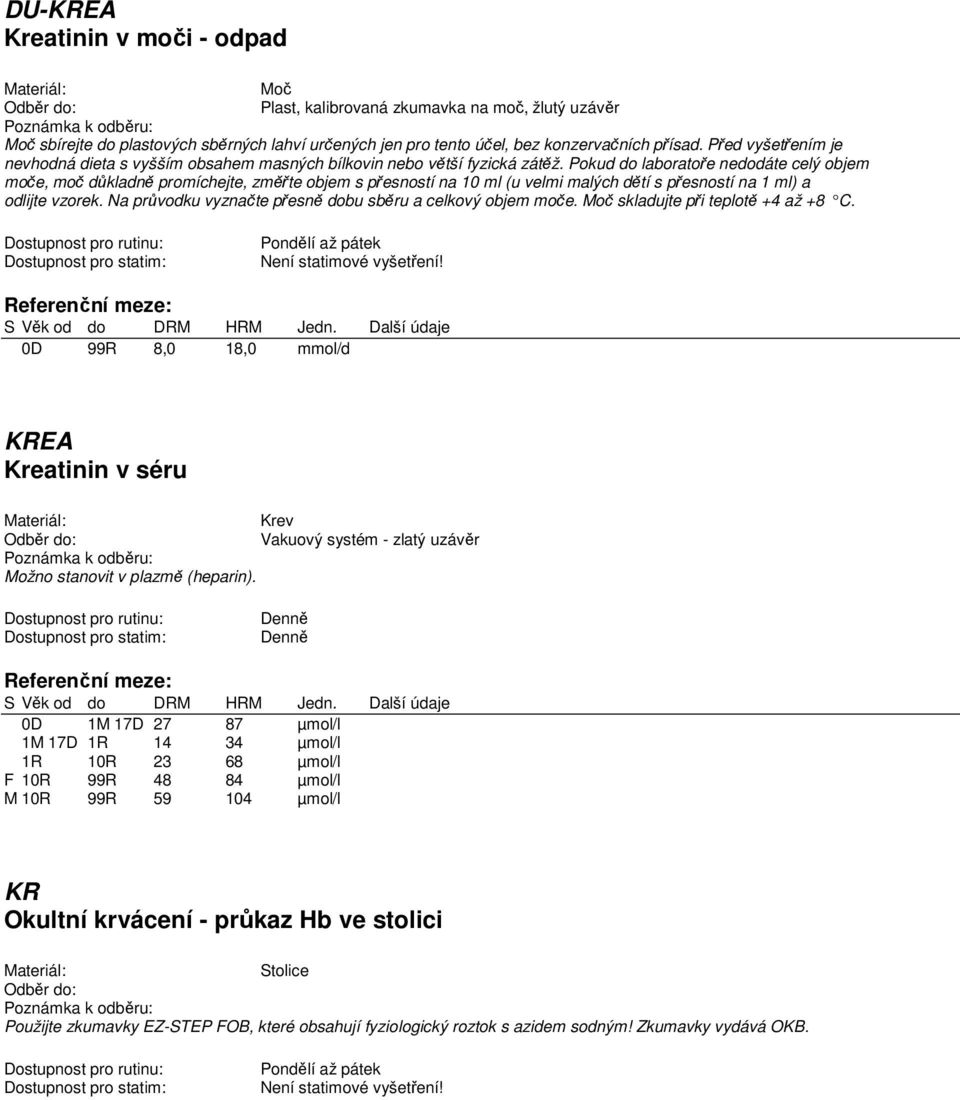 Pokud do laboratoře nedodáte celý objem moče, moč důkladně promíchejte, změřte objem s přesností na 0 ml (u velmi malých dětí s přesností na ml) a odlijte vzorek.