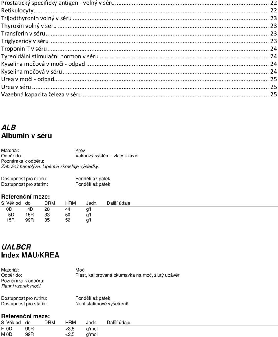 .. 24 Kyselina močová v moči - odpad... 24 Kyselina močová v séru... 24 Urea v moči - odpad... 25 Urea v séru... 25 Vazebná kapacita železa v séru.