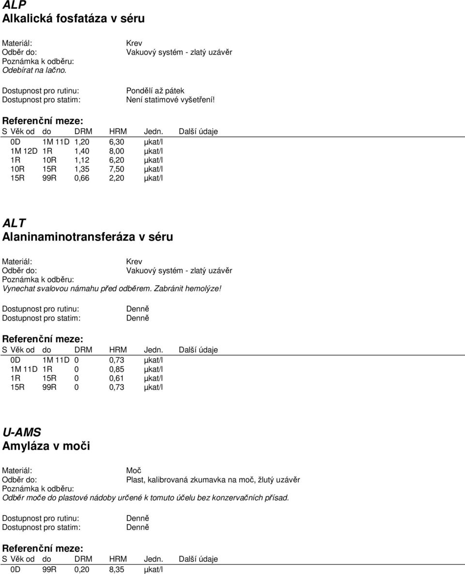 Alaninaminotransferáza v séru Vynechat svalovou námahu před odběrem. Zabránit hemolýze!