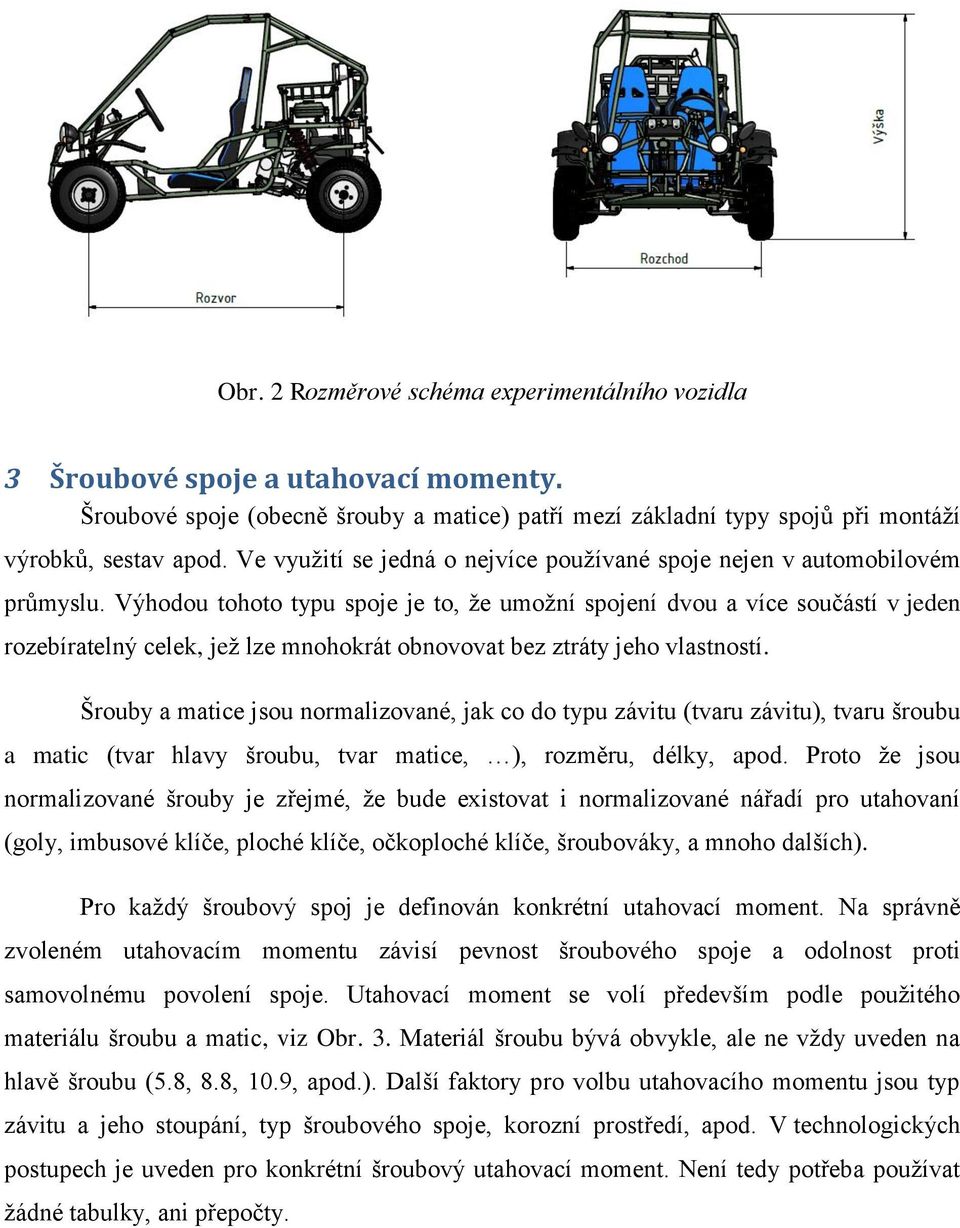 Výhodou tohoto typu spoje je to, že umožní spojení dvou a více součástí v jeden rozebíratelný celek, jež lze mnohokrát obnovovat bez ztráty jeho vlastností.