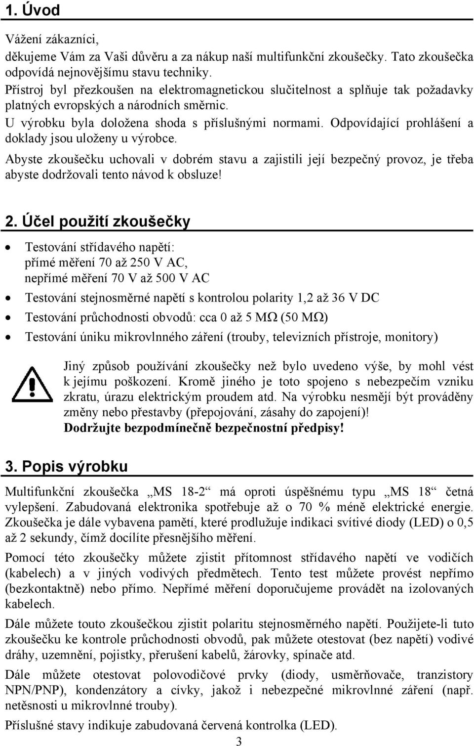 Odpovídající prohlášení a doklady jsou uloženy u výrobce. Abyste zkoušečku uchovali v dobrém stavu a zajistili její bezpečný provoz, je třeba abyste dodržovali tento návod k obsluze! 2.