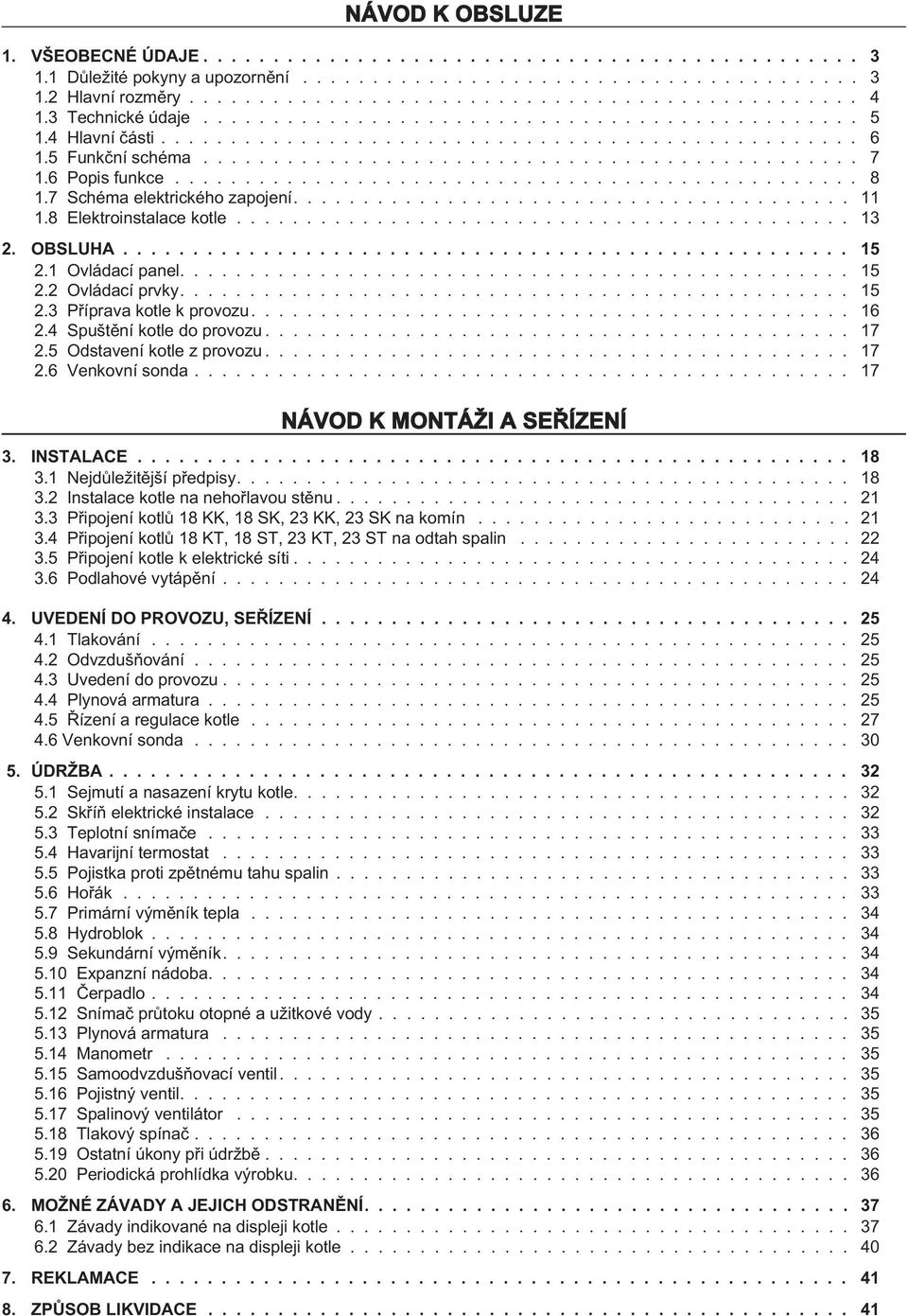 6 Popis funkce................................................. 8 1.7 Schéma elektrického zapojení........................................ 11 1.8 Elektroinstalace kotle............................................ 1. OBSLUHA.