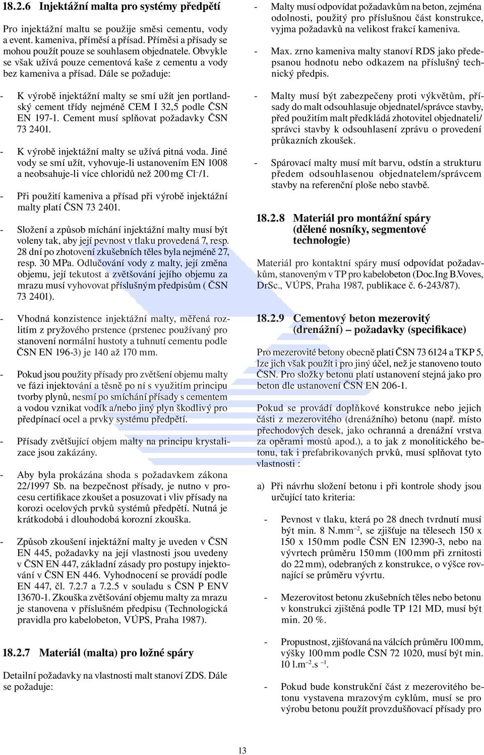 Dále se požaduje: - K výrobě injektážní malty se smí užít jen portlandský cement třídy nejméně CEM I 32,5 podle ČSN EN 197-1. Cement musí splňovat požadavky ČSN 73 2401.
