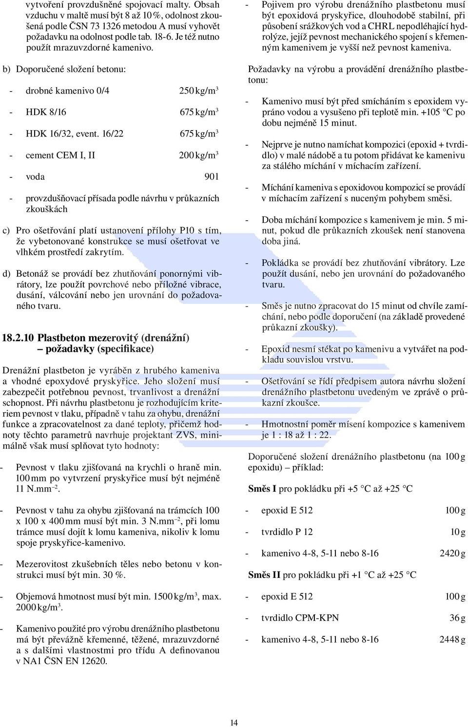 16/22 675 kg/m 3 - cement CEM I, II 200 kg/m 3 - voda 90 l - provzdušňovací přísada podle návrhu v průkazních zkouškách c) Pro ošetřování platí ustanovení přílohy P10 s tím, že vybetonované