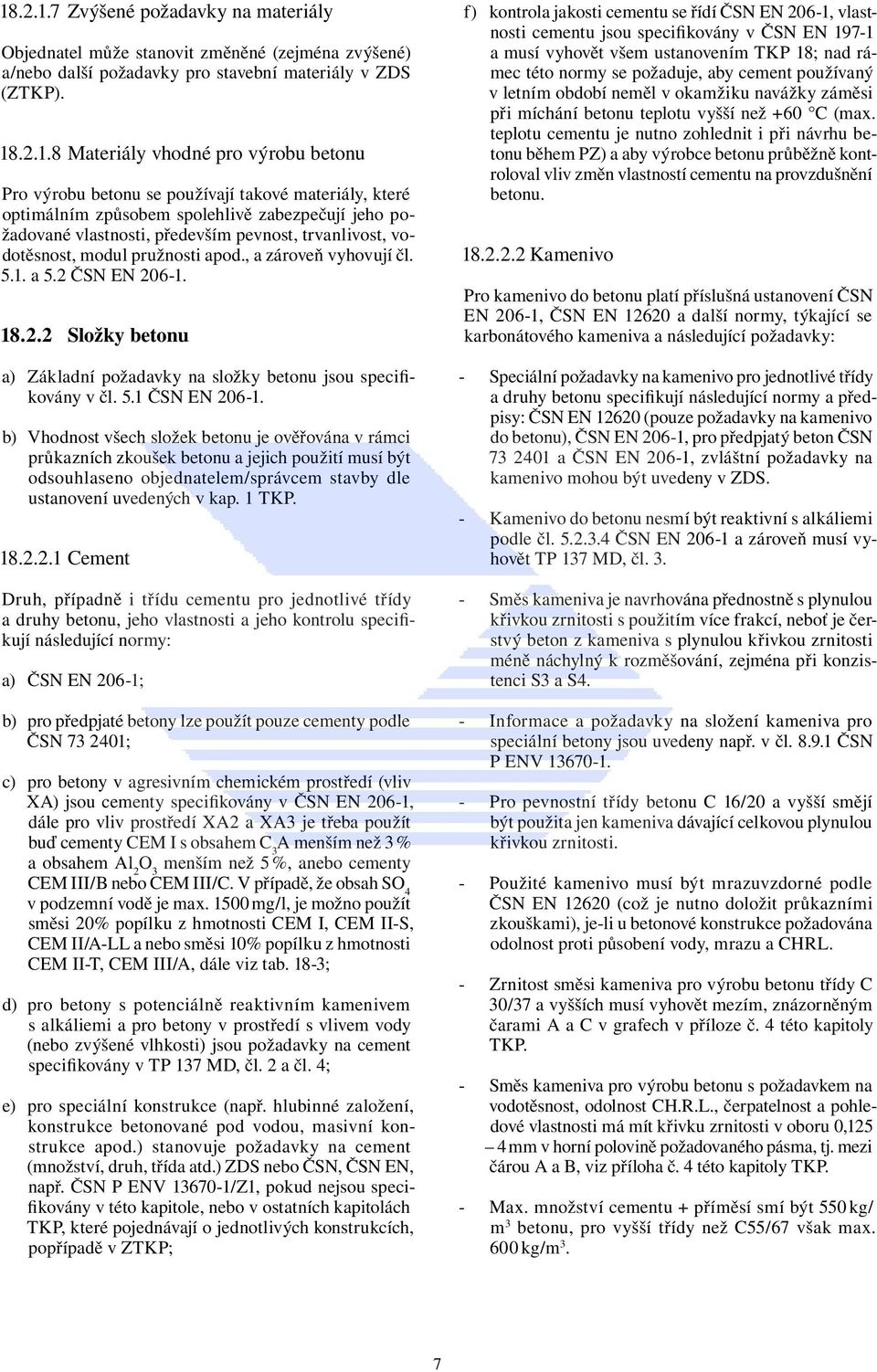 , a zároveň vyhovují čl. 5.1. a 5.2 ČSN EN 206-1. 18.2.2 Složky betonu a) Základní požadavky na složky betonu jsou specifikovány v čl. 5.1 ČSN EN 206-1.