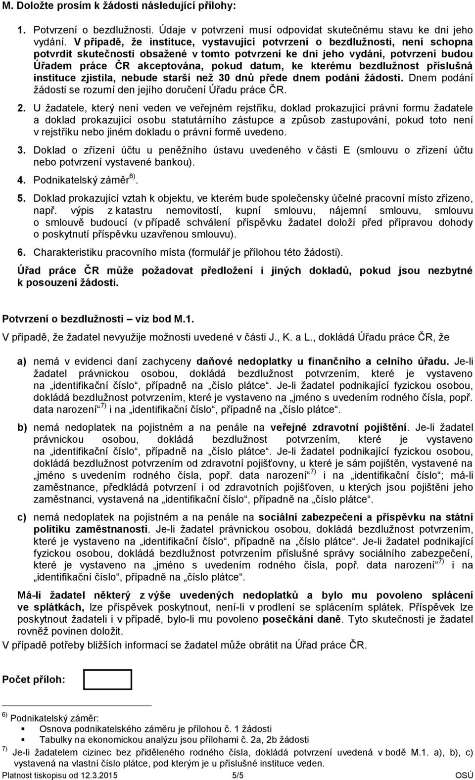 datum, ke kterému bezdlužnost příslušná instituce zjistila, nebude starší než 30 dnů přede dnem podání žádosti. Dnem podání žádosti se rozumí den jejího doručení Úřadu práce ČR. 2.