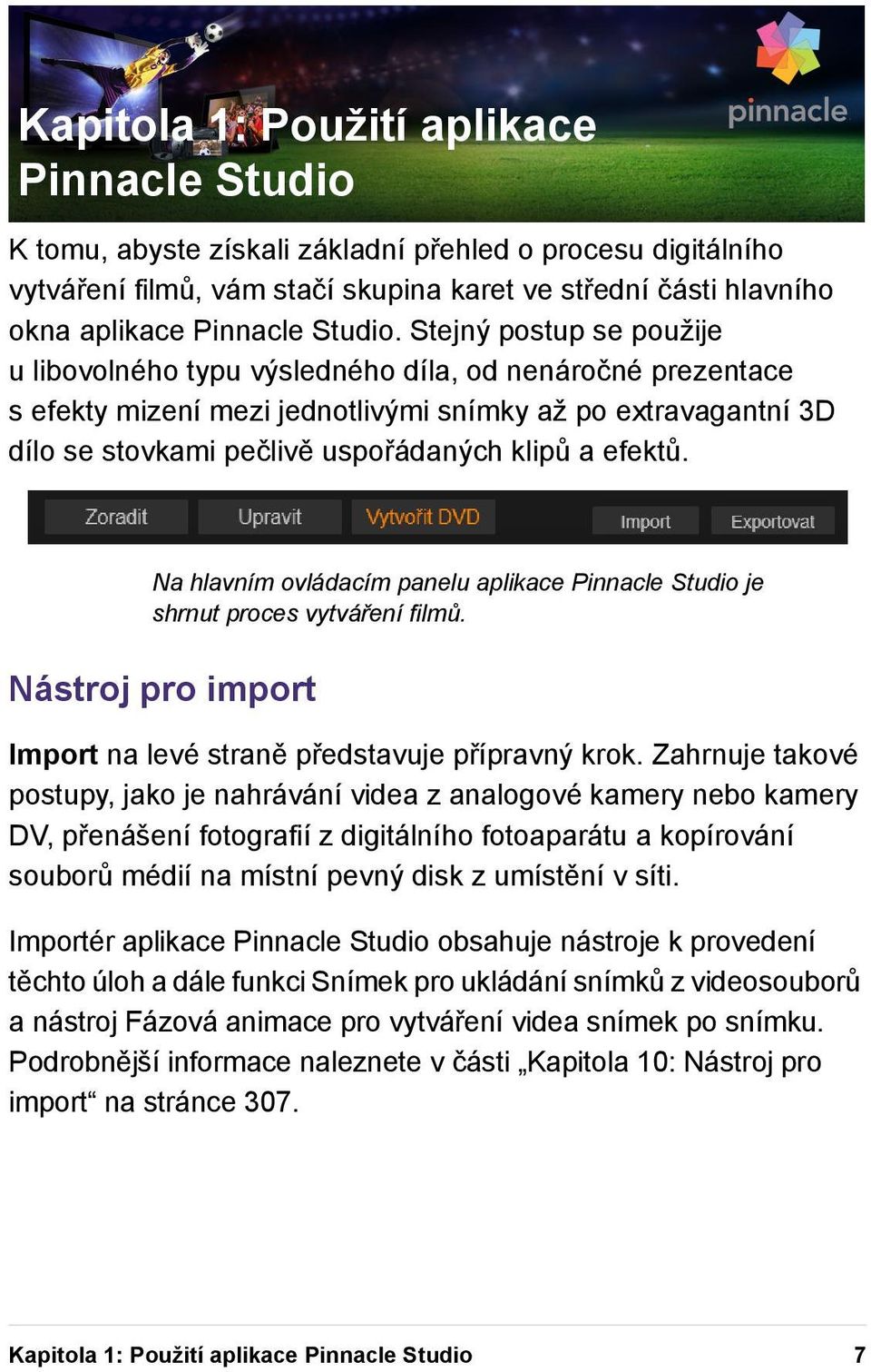 Stejný postup se použije u libovolného typu výsledného díla, od nenáročné prezentace s efekty mizení mezi jednotlivými snímky až po extravagantní 3D dílo se stovkami pečlivě uspořádaných klipů a