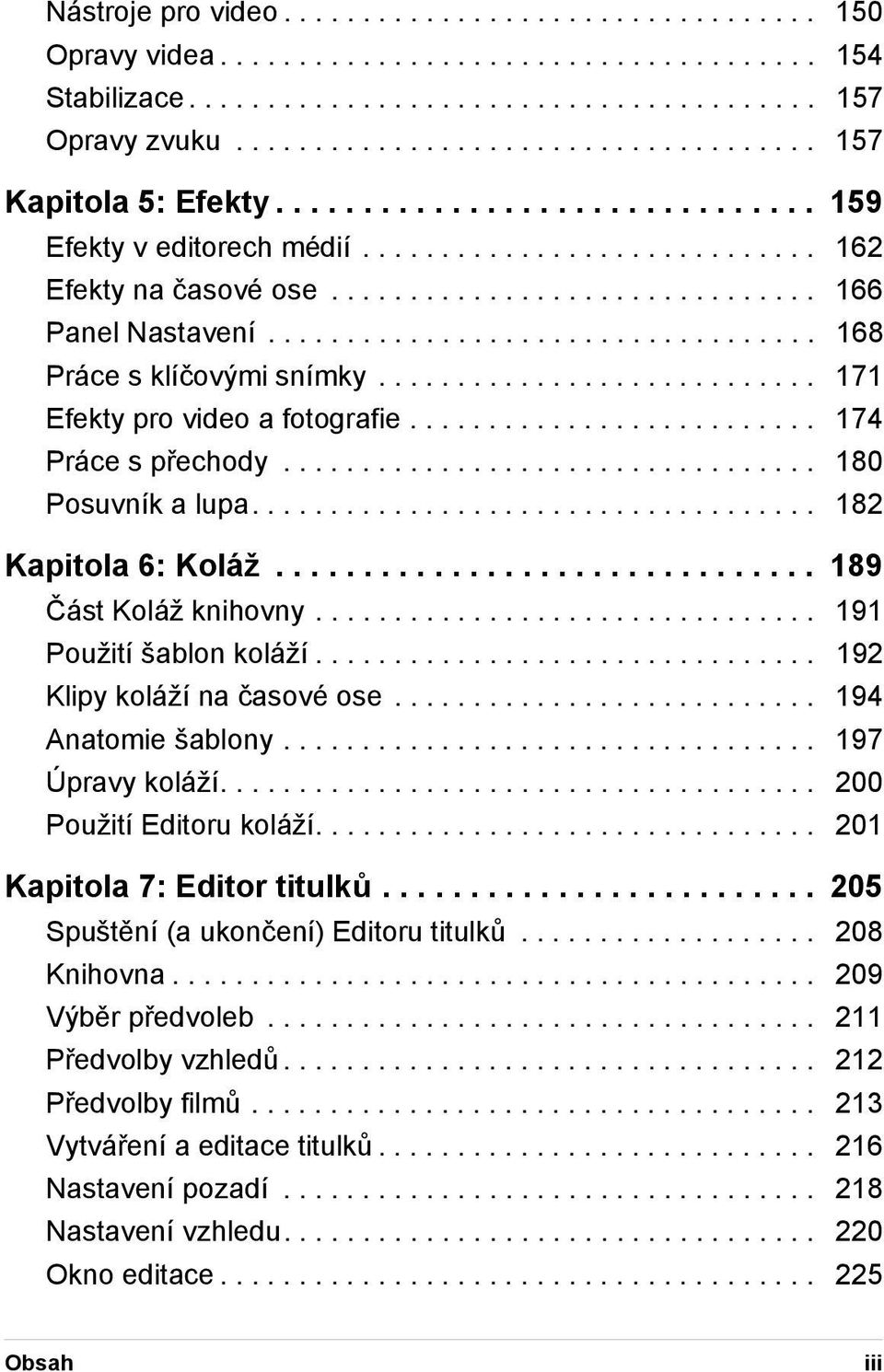 .................................. 168 Práce s klíčovými snímky............................ 171 Efekty pro video a fotografie.......................... 174 Práce s přechody.................................. 180 Posuvník a lupa.