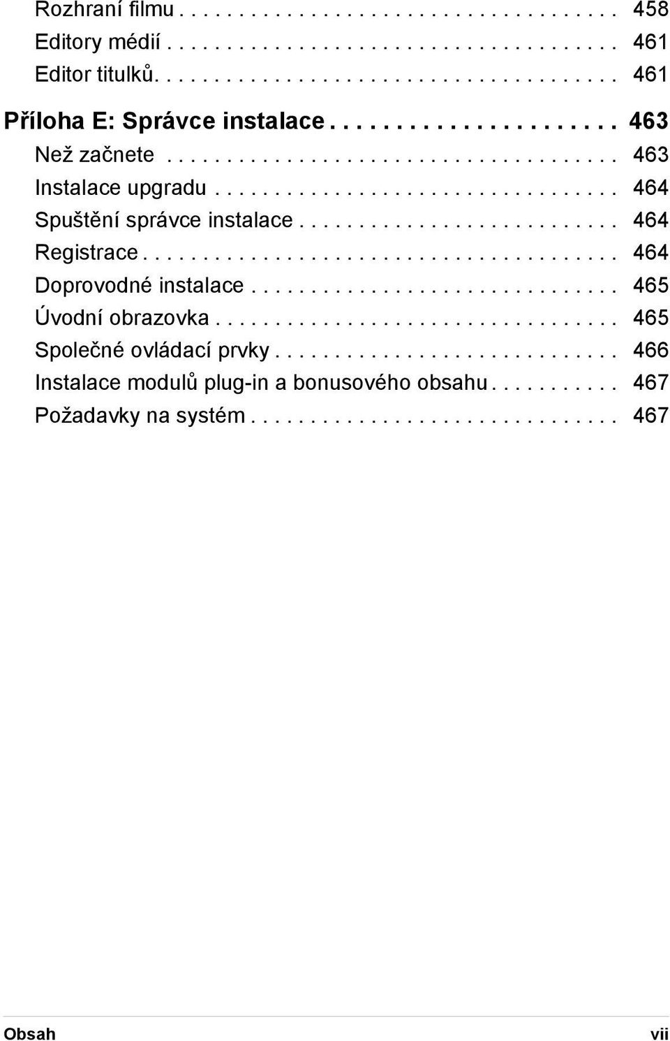 ....................................... 464 Doprovodné instalace............................... 465 Úvodní obrazovka.................................. 465 Společné ovládací prvky.