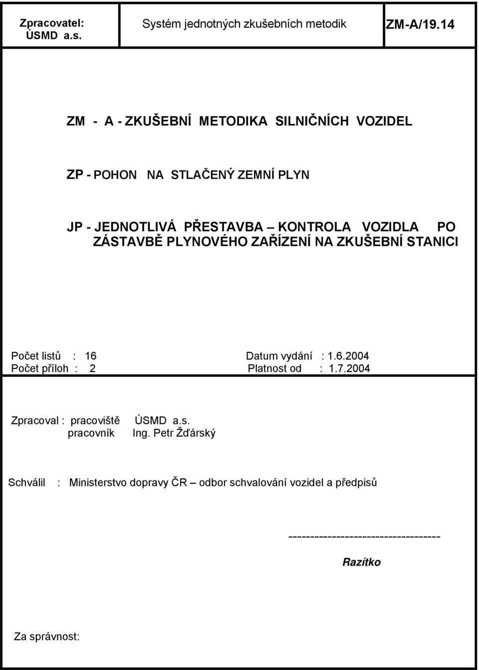 ZÁSTAVBĚ PLYNOVÉHO ZAŘÍZENÍ NA ZKUŠEBNÍ STANICI Počet listů : 16 Datum vydání : 1.6.2004 Počet příloh : 2 Platnost od : 1.7.
