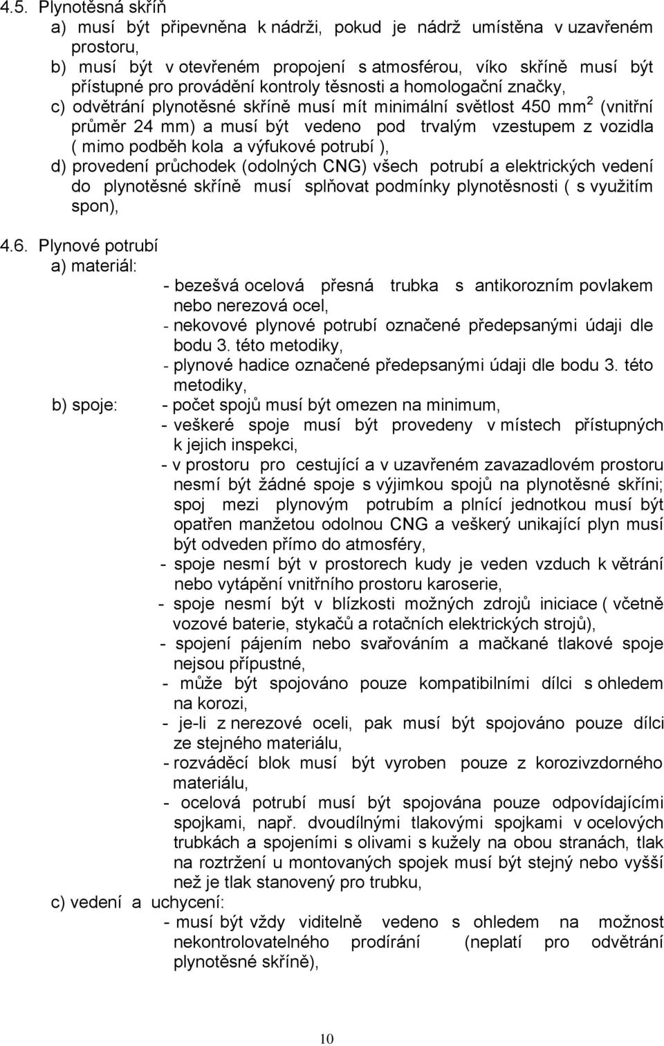 a výfukové potrubí ), d) provedení průchodek (odolných CNG) všech potrubí a elektrických vedení do plynotěsné skříně musí splňovat podmínky plynotěsnosti ( s využitím spon), 4.6.