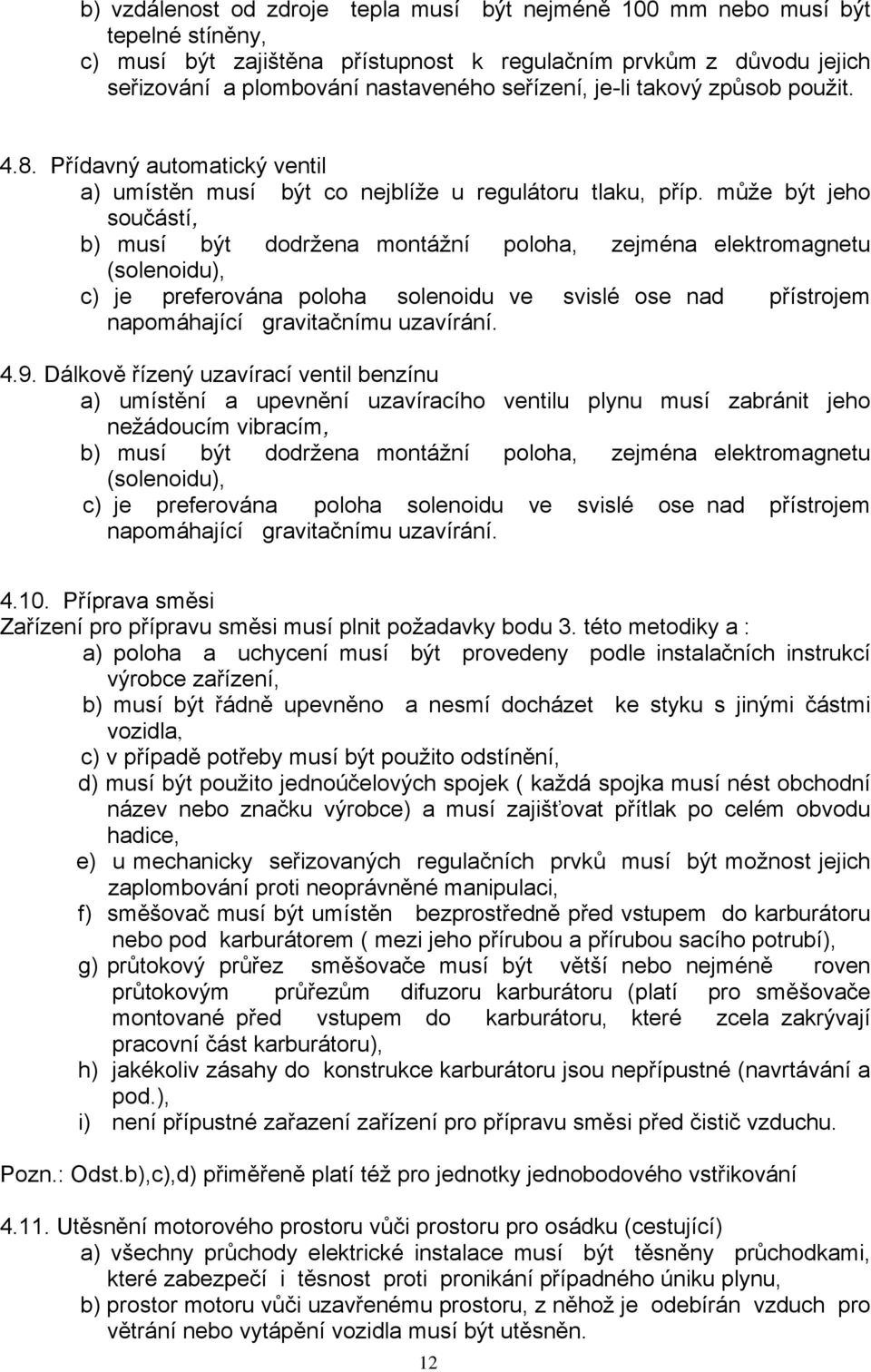 může být jeho součástí, b) musí být dodržena montážní poloha, zejména elektromagnetu (solenoidu), c) je preferována poloha solenoidu ve svislé ose nad přístrojem napomáhající gravitačnímu uzavírání.