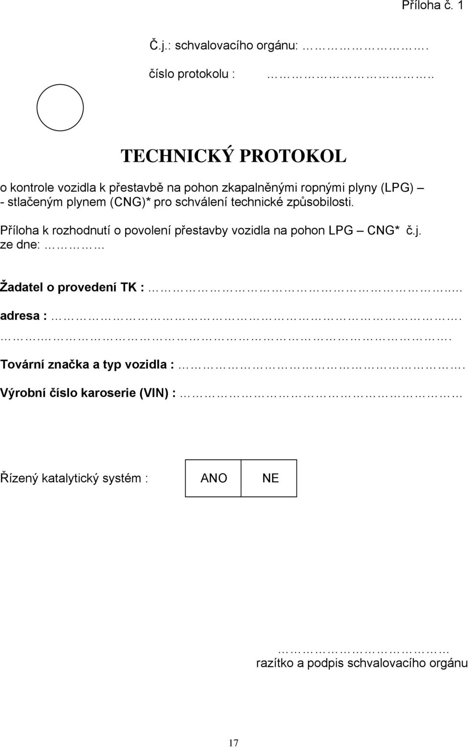 pro schválení technické způsobilosti. Příloha k rozhodnutí o povolení přestavby vozidla na pohon LPG CNG* č.j.