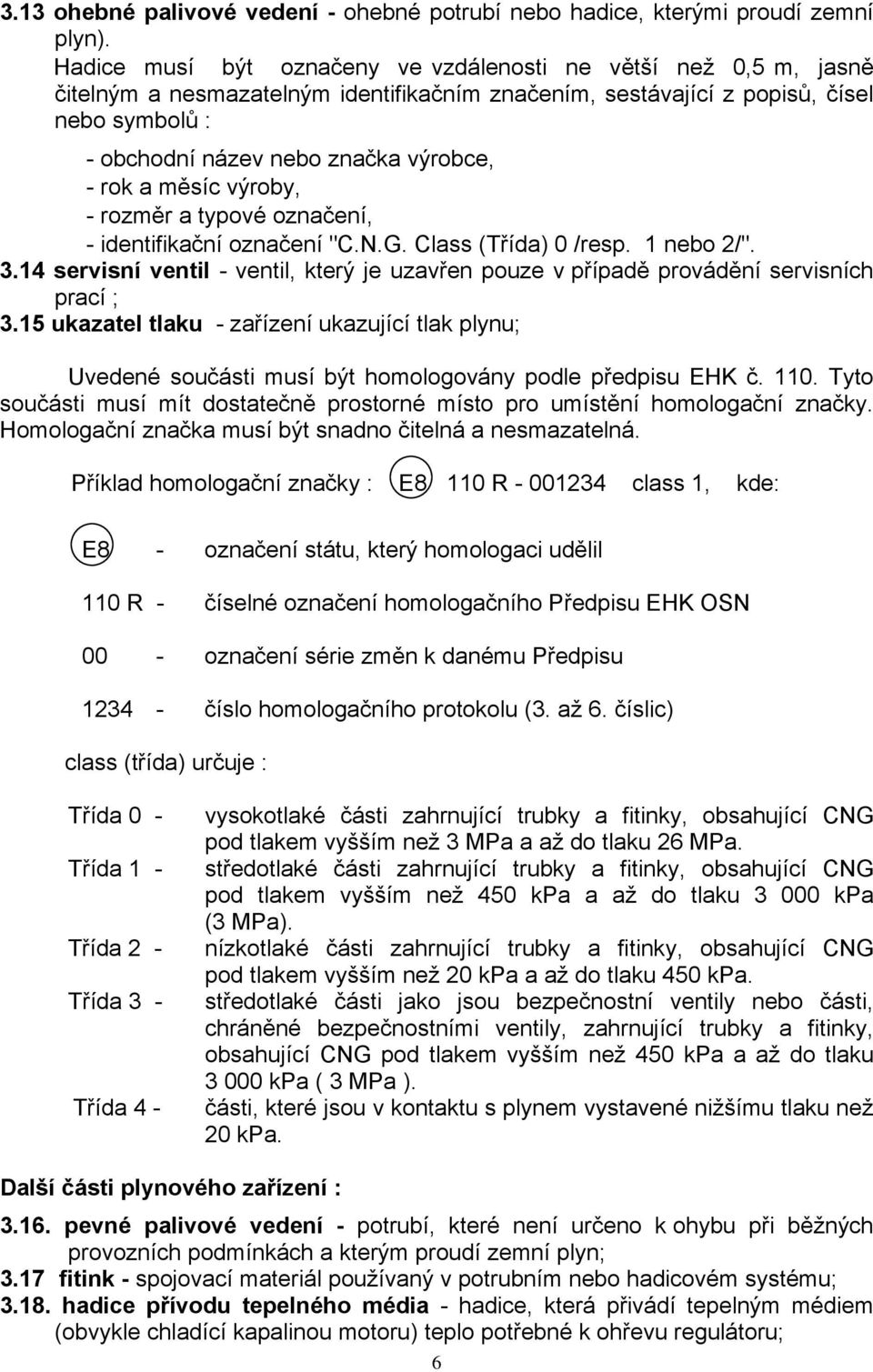 rok a měsíc výroby, - rozměr a typové označení, - identifikační označení "C.N.G. Class (Třída) 0 /resp. 1 nebo 2/". 3.