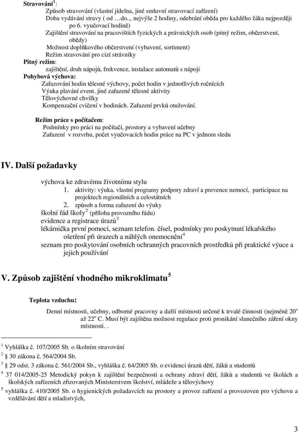 strávníky Pitný režim: zajištění, druh nápojů, frekvence, instalace automatů s nápoji Pohybová výchova: Zařazování hodin tělesné výchovy, počet hodin v jednotlivých ročnících Výuka plavání event.