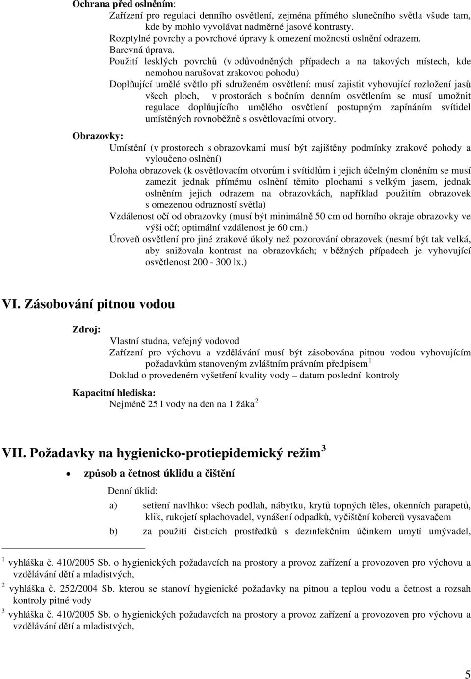 Použití lesklých povrchů (v odůvodněných případech a na takových místech, kde nemohou narušovat zrakovou pohodu) Doplňující umělé světlo při sdruženém osvětlení: musí zajistit vyhovující rozložení