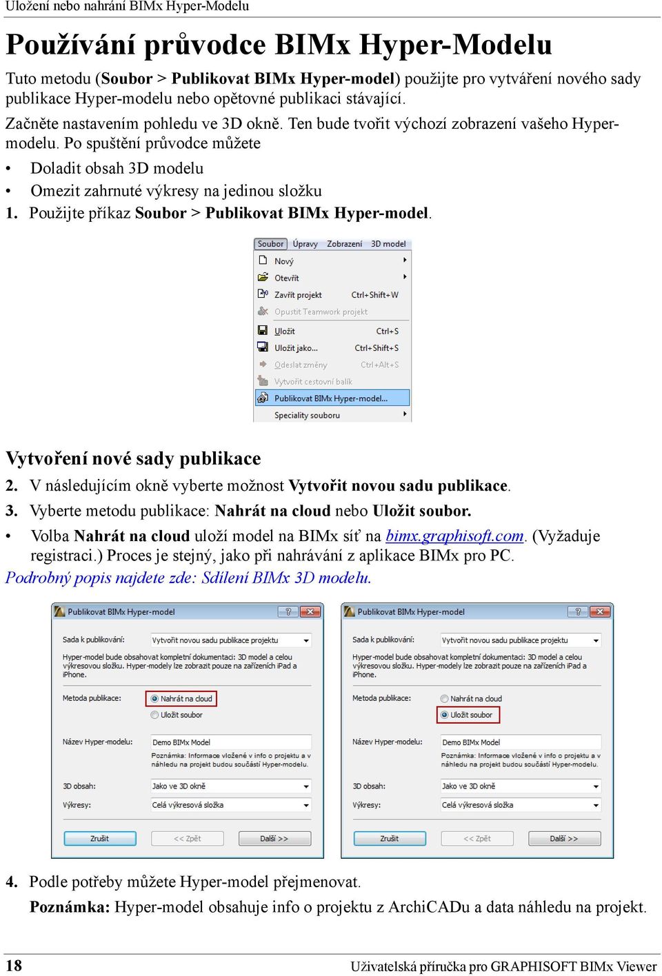 Po spuštění průvodce můžete Doladit obsah 3D modelu Omezit zahrnuté výkresy na jedinou složku 1. Použijte příkaz Soubor > Publikovat BIMx Hyper-model. Vytvoření nové sady publikace 2.