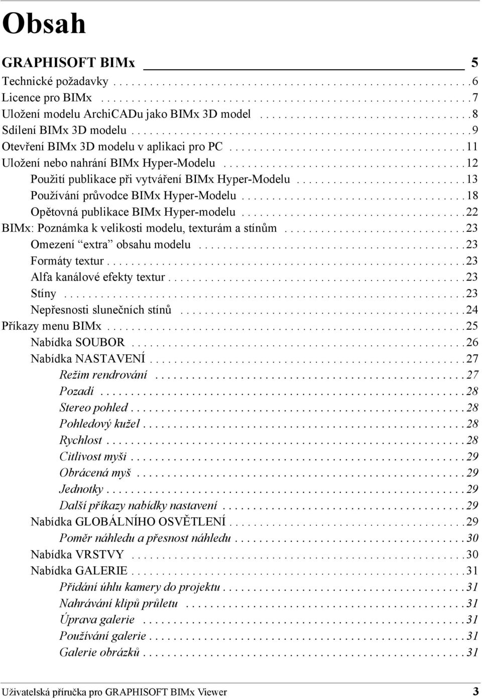 .......................................12 Použití publikace při vytváření BIMx Hyper-Modelu............................13 Používání průvodce BIMx Hyper-Modelu.....................................18 Opětovná publikace BIMx Hyper-modelu.