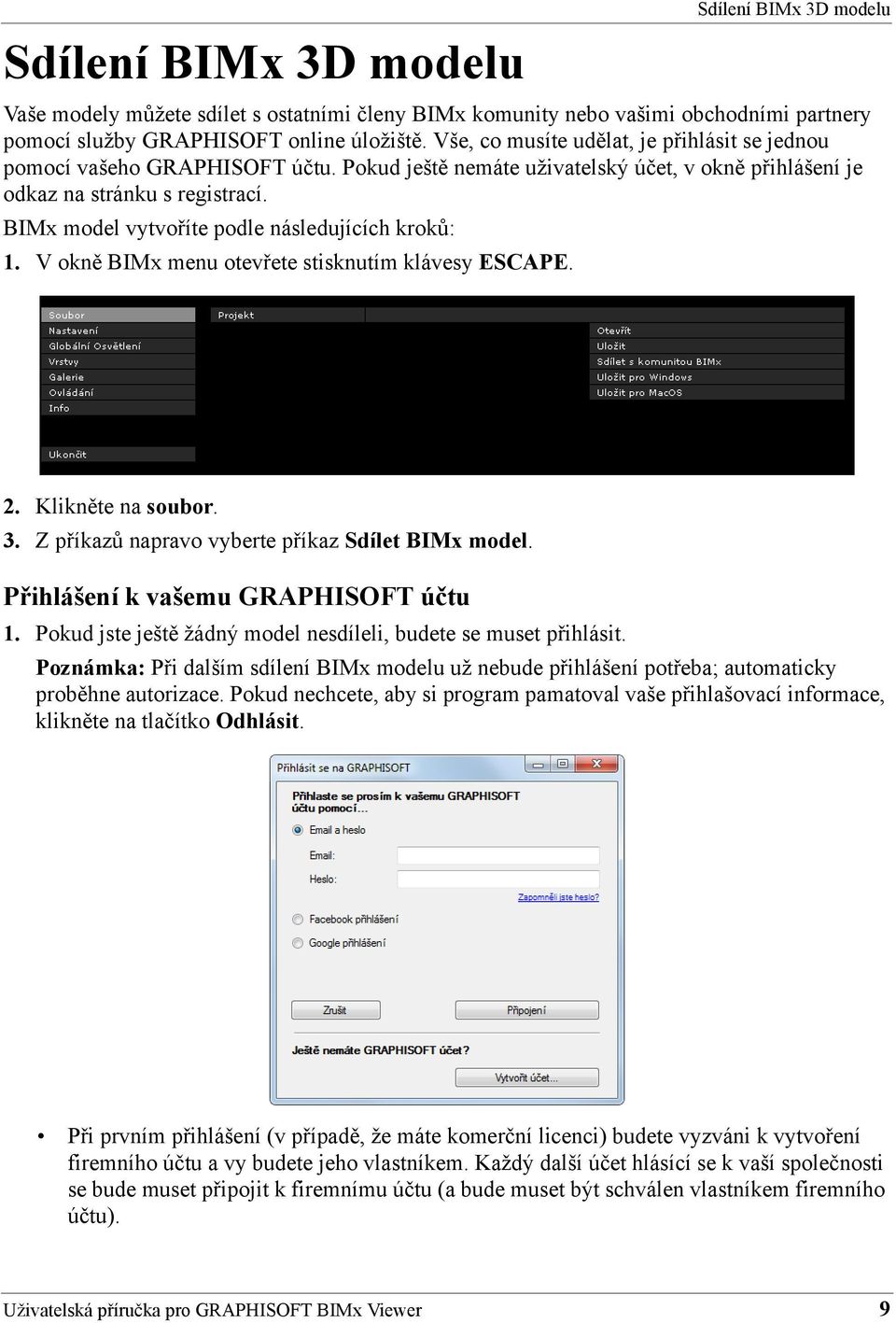 BIMx model vytvoříte podle následujících kroků: 1. V okně BIMx menu otevřete stisknutím klávesy ESCAPE. 2. Klikněte na soubor. 3. Z příkazů napravo vyberte příkaz Sdílet BIMx model.