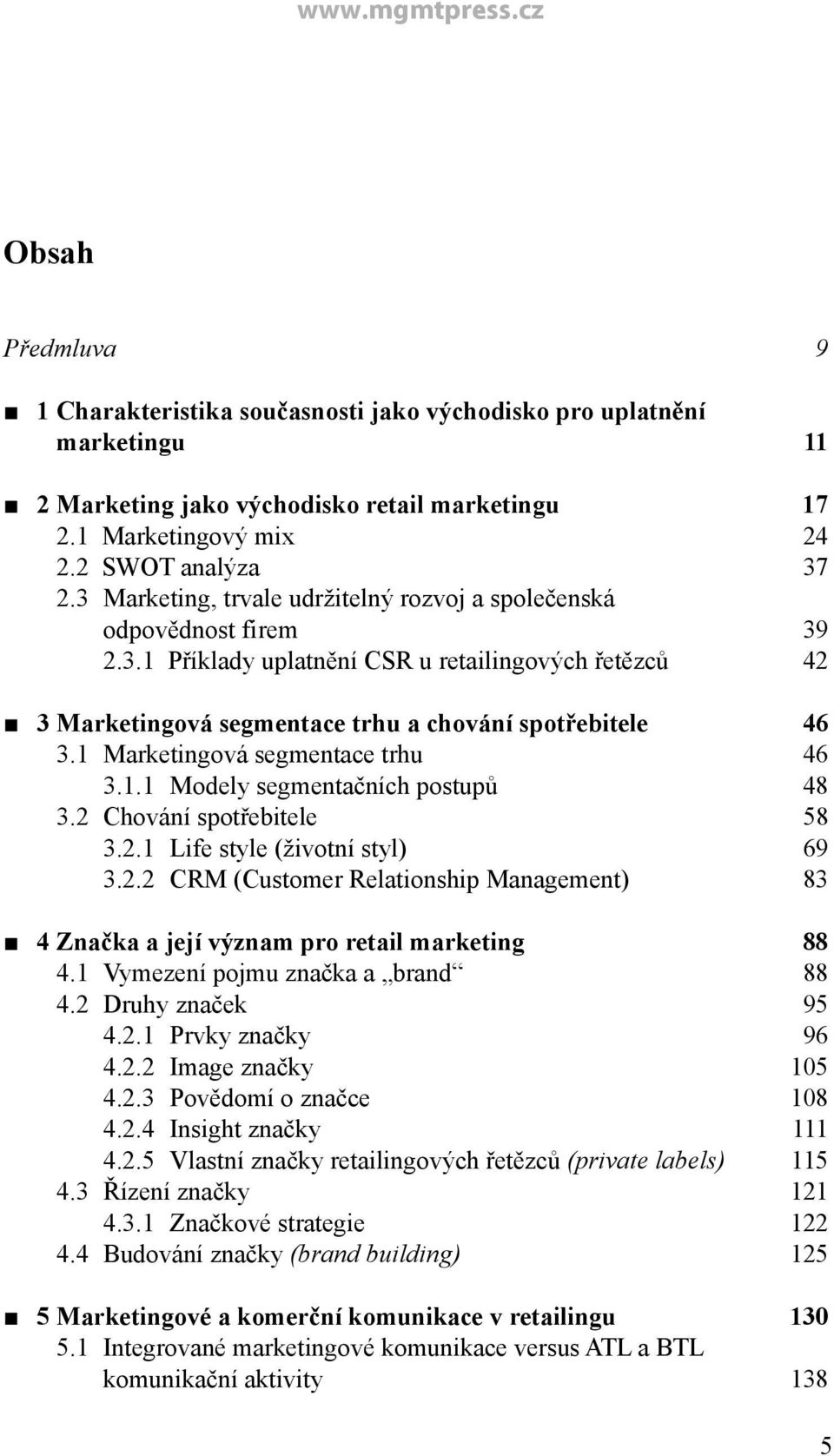 1 Marketingová segmentace trhu 46 3.1.1 Modely segmentačních postupů 48 3.2 Chování spotřebitele 58 3.2.1 Life style (životní styl) 69 3.2.2 CRM (Customer Relationship Management) 83 4 Značka a její význam pro retail marketing 88 4.