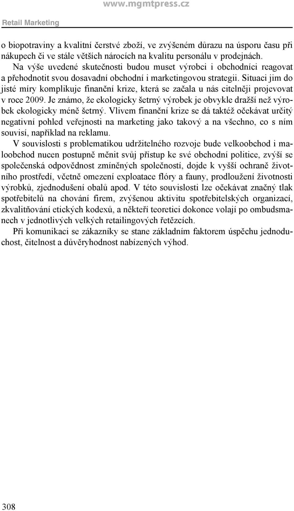 Situaci jim do jisté míry komplikuje finanční krize, která se začala u nás citelněji projevovat v roce 2009.