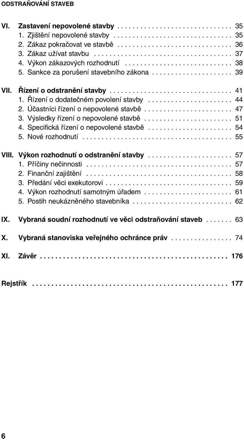 Výsledky řízení o nepovolené stavbě 51 4. Specifická řízení o nepovolené stavbě 54 5. Nové rozhodnutí 55 VIII. Výkon rozhodnutí o odstranění stavby 57 1. Příčiny nečinnosti 57 2.