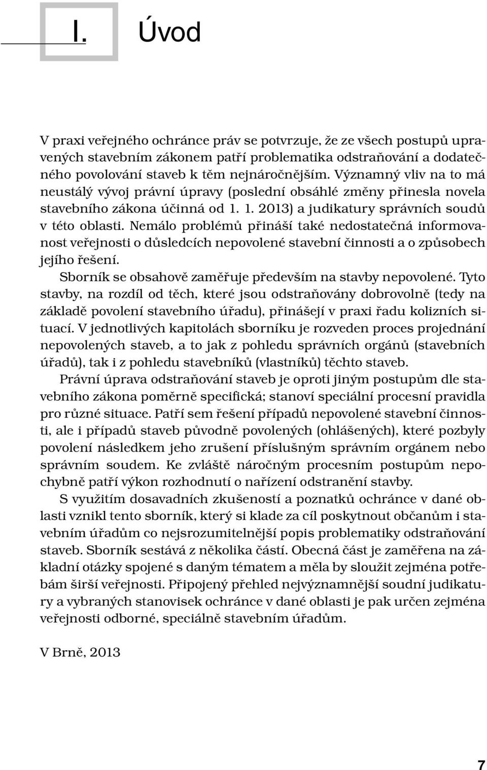 Nemálo problémů přináší také nedostatečná informovanost veřejnosti o důsledcích nepovolené stavební činnosti a o způsobech jejího řešení. Sborník se obsahově zaměřuje především na stavby nepovolené.