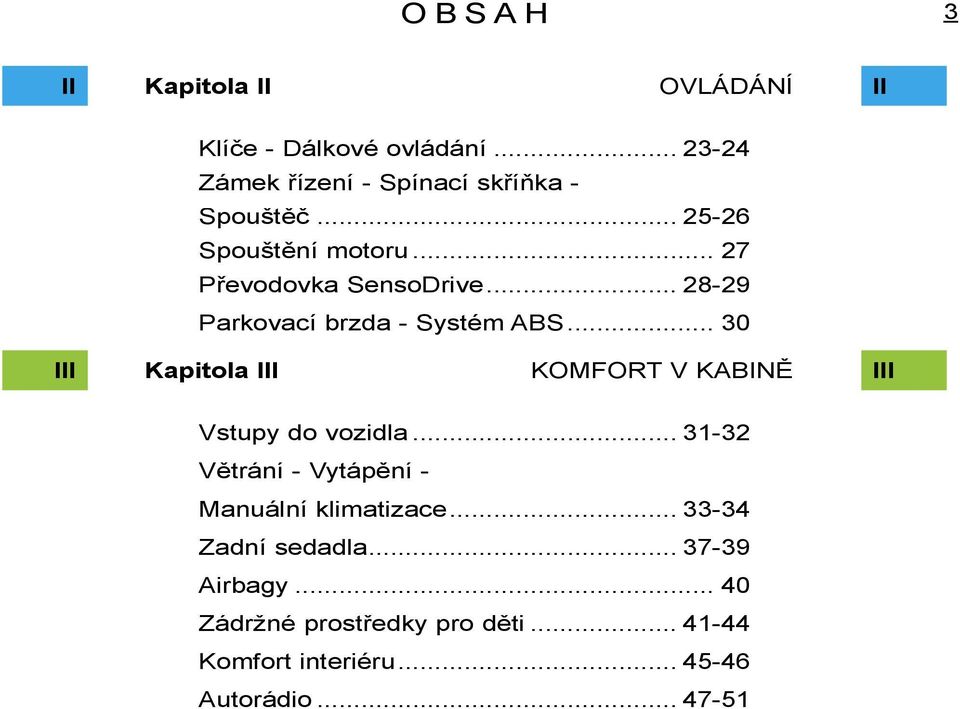 .. 28-29 Parkovací brzda - Systém ABS... 30 III Kapitola III KOMFORT V KABINĚ III Vstupy do vozidla.