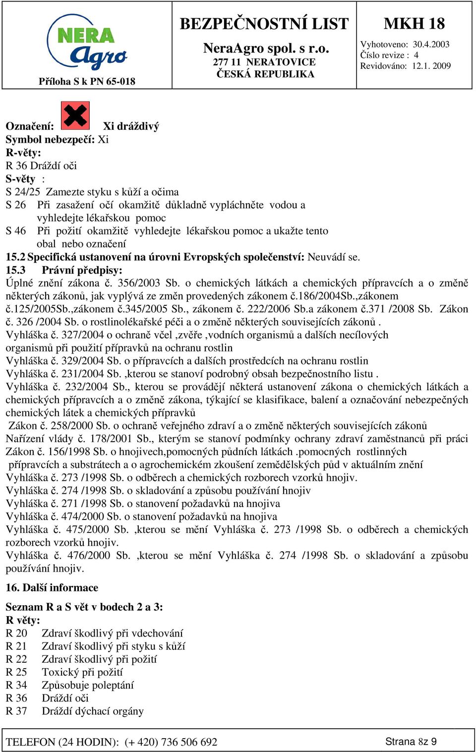 356/2003 Sb. o chemických látkách a chemických přípravcích a o změně některých zákonů, jak vyplývá ze změn provedených zákonem č.186/2004sb.,zákonem č.125/2005sb.,zákonem č.345/2005 Sb., zákonem č.