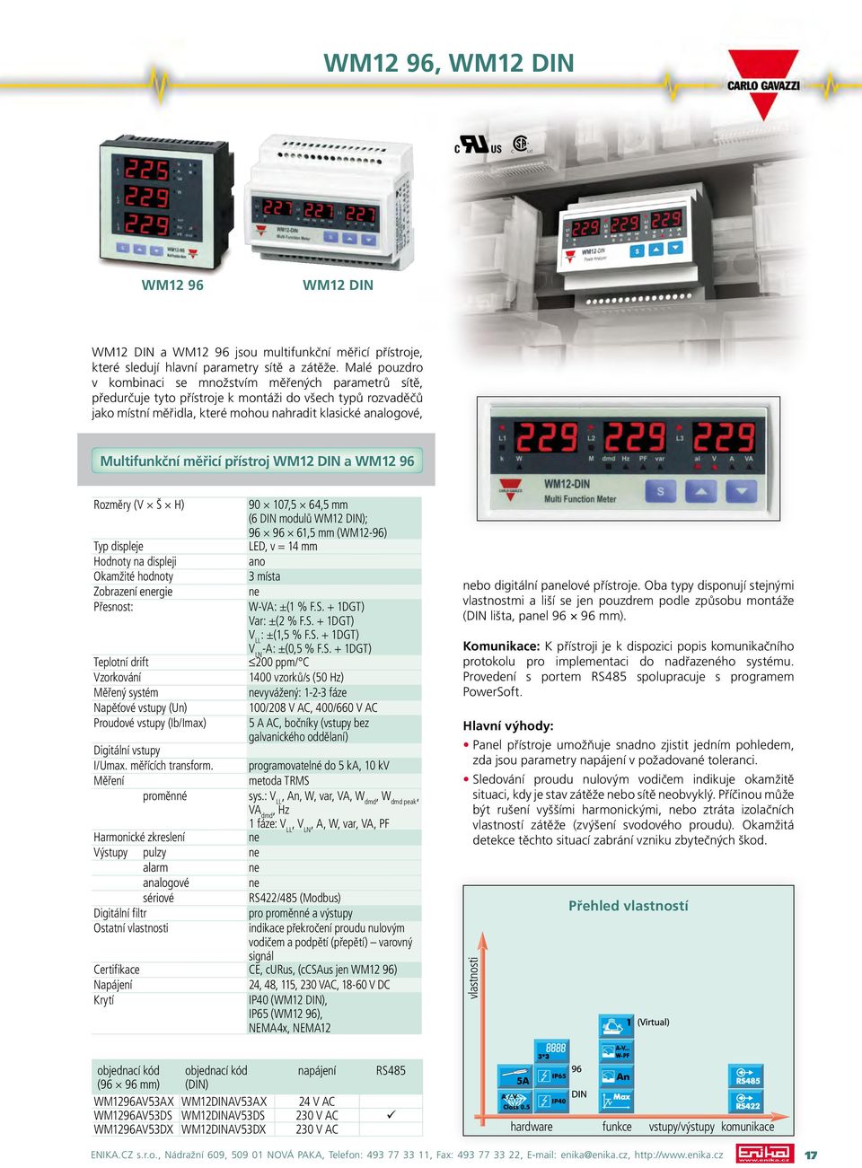 měřicí přístroj WM12 DIN a WM12 96 Typ displeje Hodnoty na displeji Zobrazení ergie Přesnost: Vzorkování Napěťové vstupy (Un) Proudové vstupy (Ib/Imax) Digitální vstupy I/Umax. měřících transform.